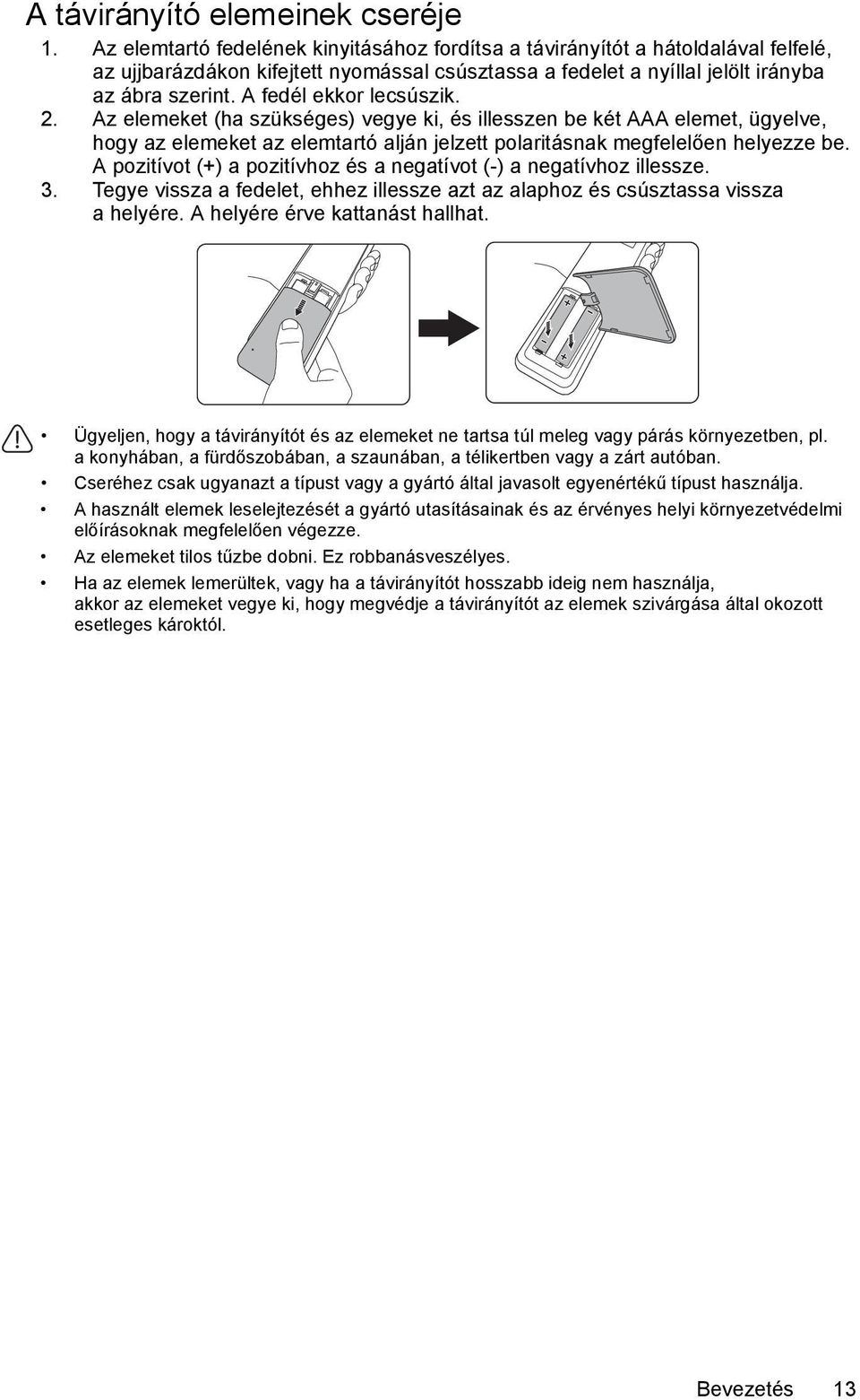 A fedél ekkor lecsúszik. 2. Az elemeket (ha szükséges) vegye ki, és illesszen be két AAA elemet, ügyelve, hogy az elemeket az elemtartó alján jelzett polaritásnak megfelelően helyezze be.