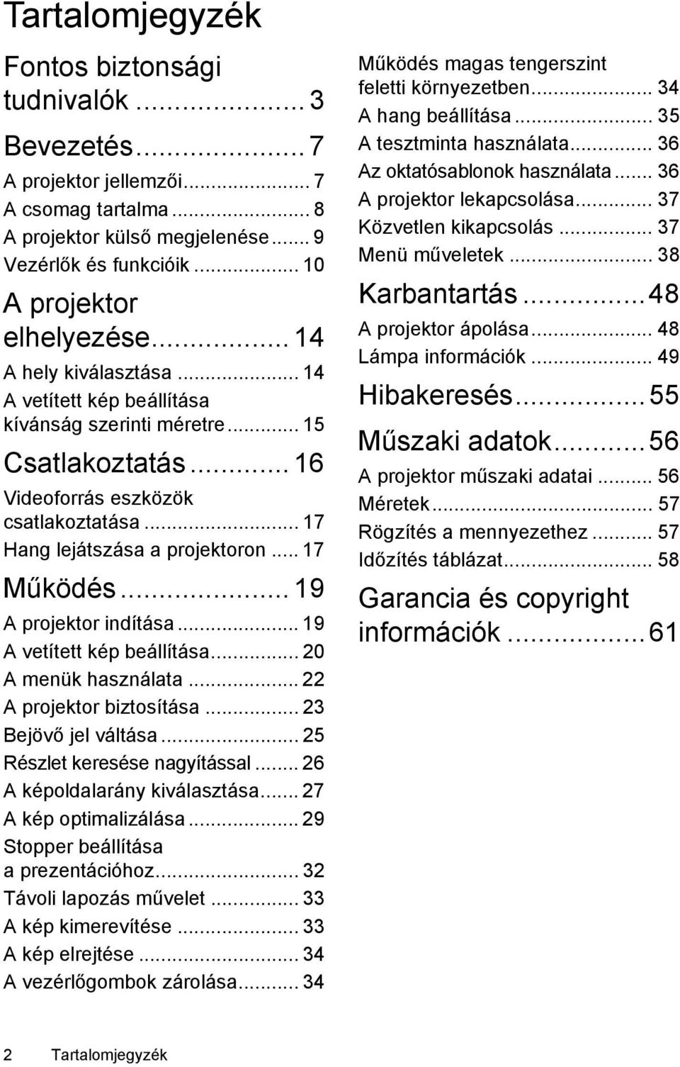 .. 19 A projektor indítása... 19 A vetített kép beállítása... 20 A menük használata... 22 A projektor biztosítása... 23 Bejövő jel váltása... 25 Részlet keresése nagyítással.