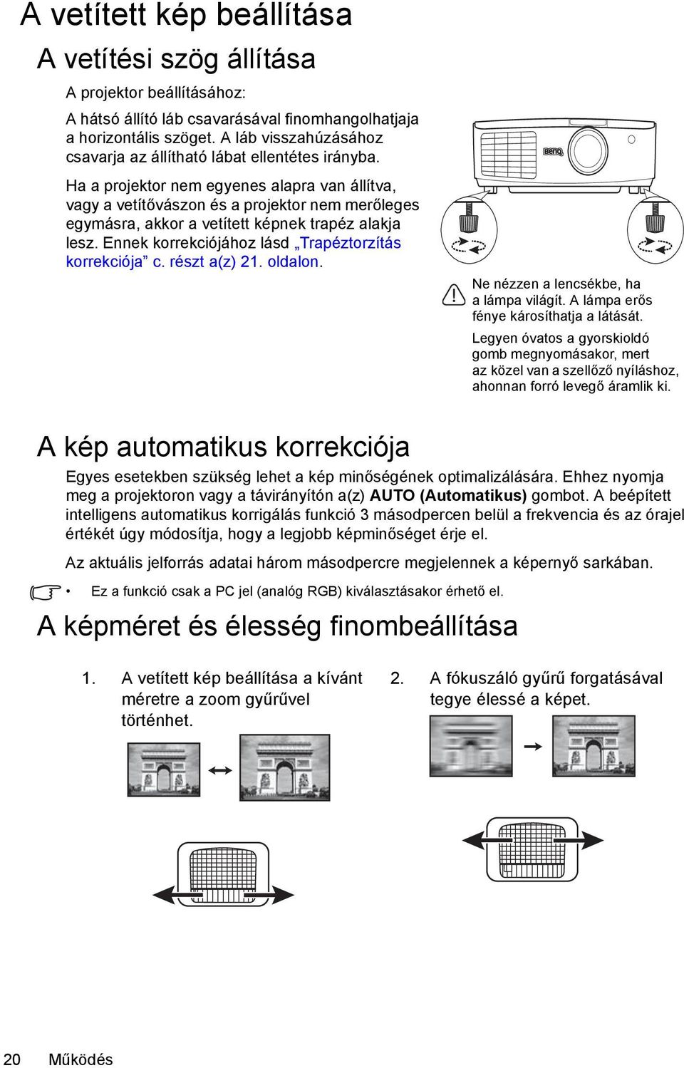 Ha a projektor nem egyenes alapra van állítva, vagy a vetítővászon és a projektor nem merőleges egymásra, akkor a vetített képnek trapéz alakja lesz.