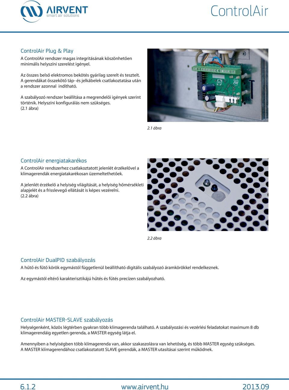 Helyszíni konfigurálás nem szükséges. (2.1 ábra) 2.1 ábra ControlAir energiatakarékos A ControlAir rendszerhez csatlakoztatott jelenlét érzékelővel a klímagerendák energiatakarékosan üzemeltethetőek.