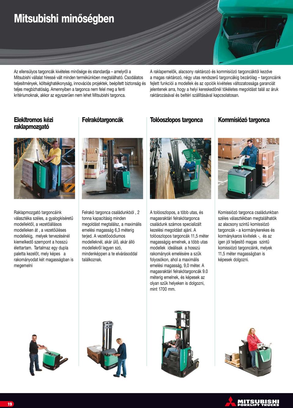 Amennyiben a targonca nem felel meg a fenti kritériumoknak, akkor az egyszerűen nem lehet Mitsubishi targonca.