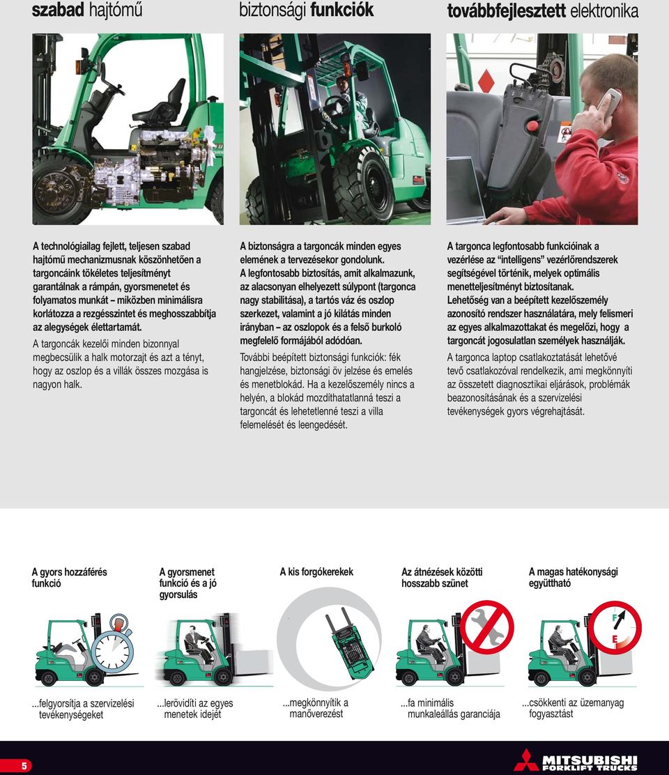 A targoncák kezelői minden bizonnyal megbecsülik a halk motorzajt és azt a tényt, hogy az oszlop és a villák összes mozgása is nagyon halk.