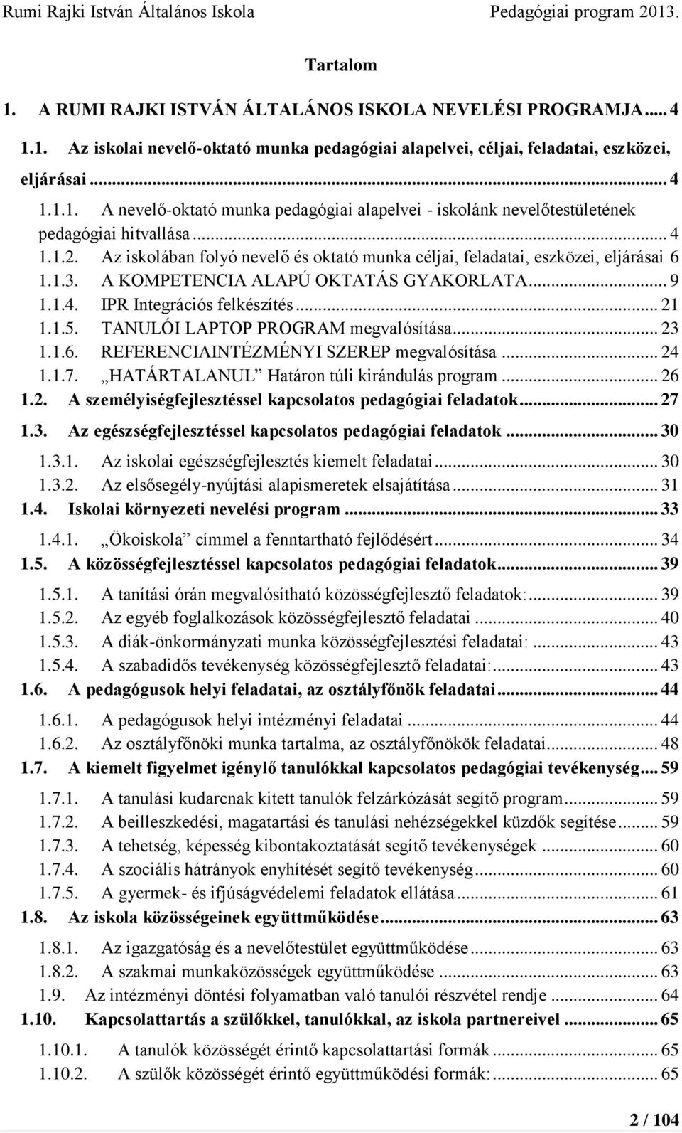 TANULÓI LAPTOP PROGRAM megvalósítása... 23 1.1.6. REFERENCIAINTÉZMÉNYI SZEREP megvalósítása... 24 1.1.7. HATÁRTALANUL Határon túli kirándulás program... 26 1.2. A személyiségfejlesztéssel kapcsolatos pedagógiai feladatok.