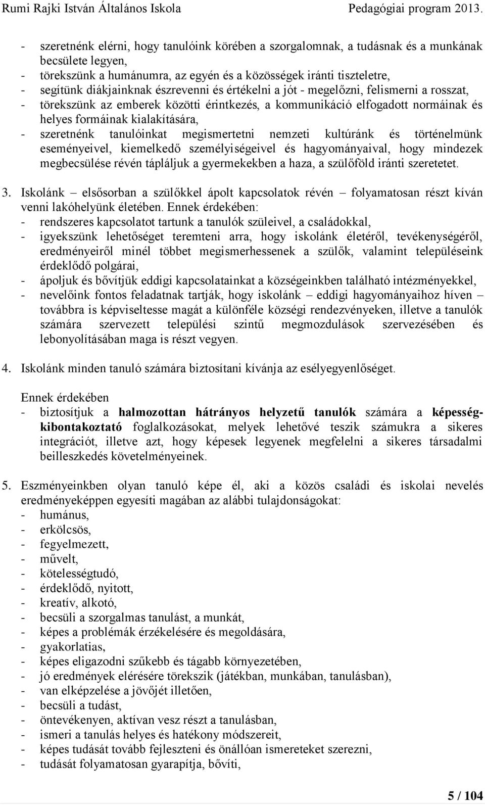 tanulóinkat megismertetni nemzeti kultúránk és történelmünk eseményeivel, kiemelkedő személyiségeivel és hagyományaival, hogy mindezek megbecsülése révén tápláljuk a gyermekekben a haza, a szülőföld