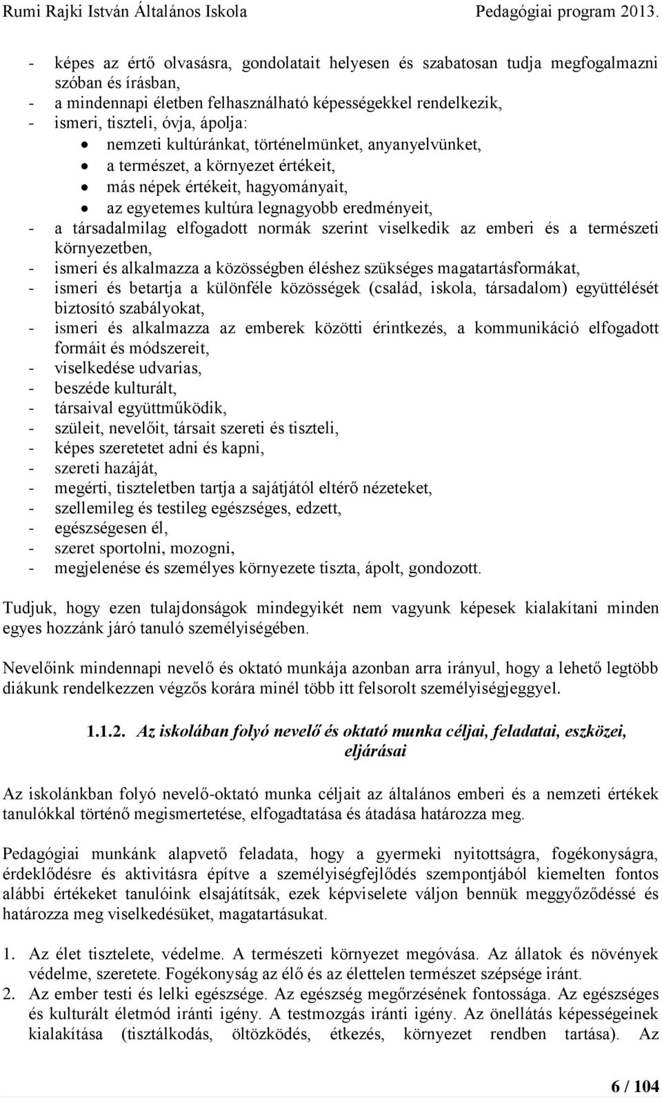 normák szerint viselkedik az emberi és a természeti környezetben, - ismeri és alkalmazza a közösségben éléshez szükséges magatartásformákat, - ismeri és betartja a különféle közösségek (család,