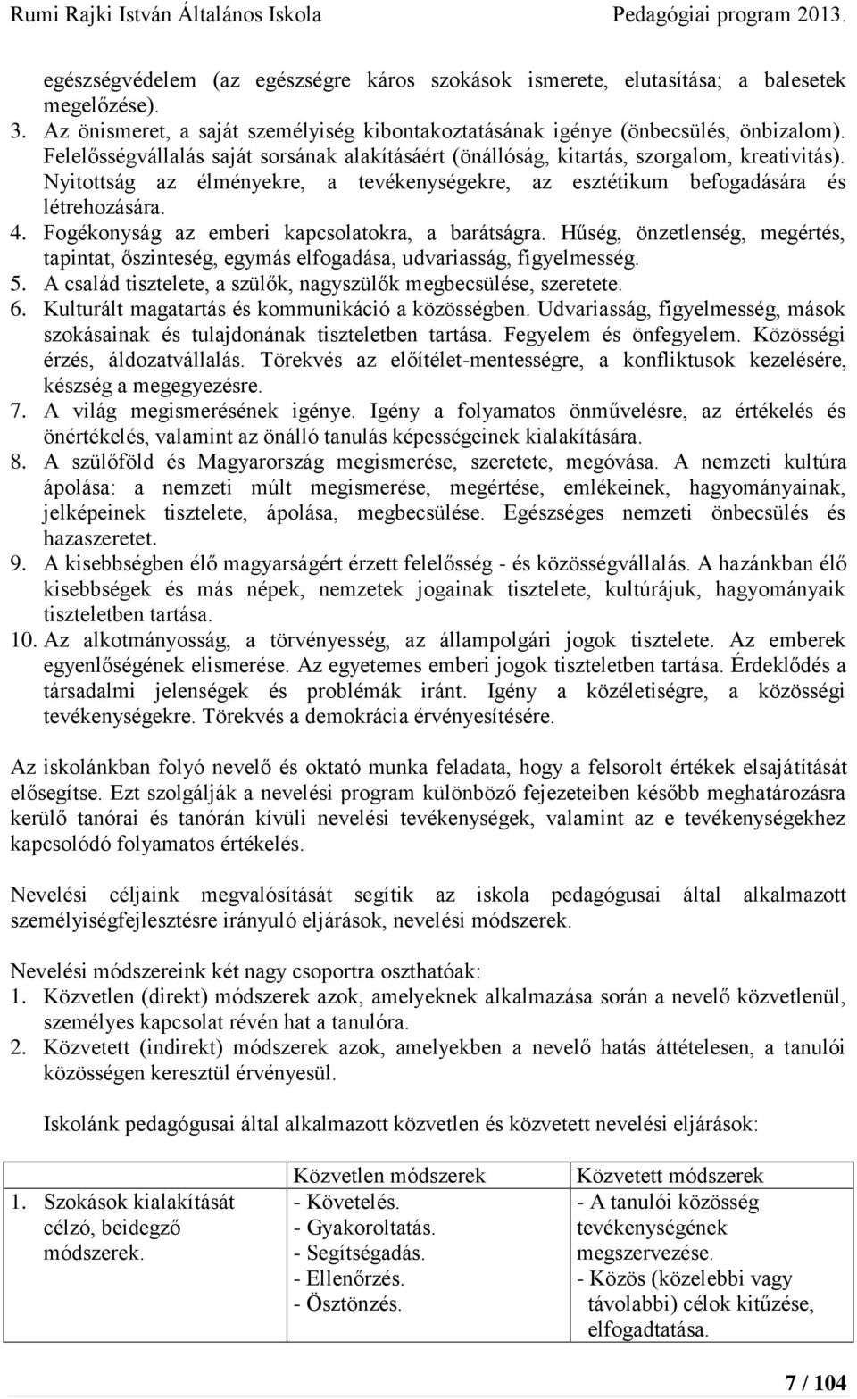 Fogékonyság az emberi kapcsolatokra, a barátságra. Hűség, önzetlenség, megértés, tapintat, őszinteség, egymás elfogadása, udvariasság, figyelmesség. 5.