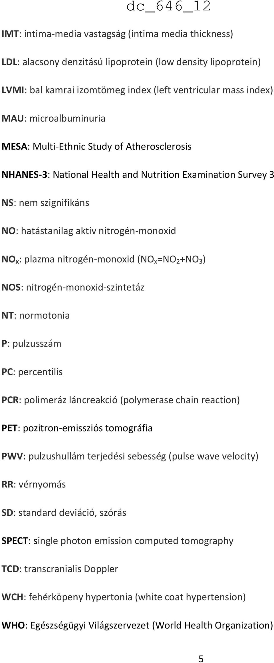 (NO x =NO 2 +NO 3 ) NOS: nitrogén-monoxid-szintetáz NT: normotonia P: pulzusszám PC: percentilis PCR: polimeráz láncreakció (polymerase chain reaction) PET: pozitron-emissziós tomográfia PWV: