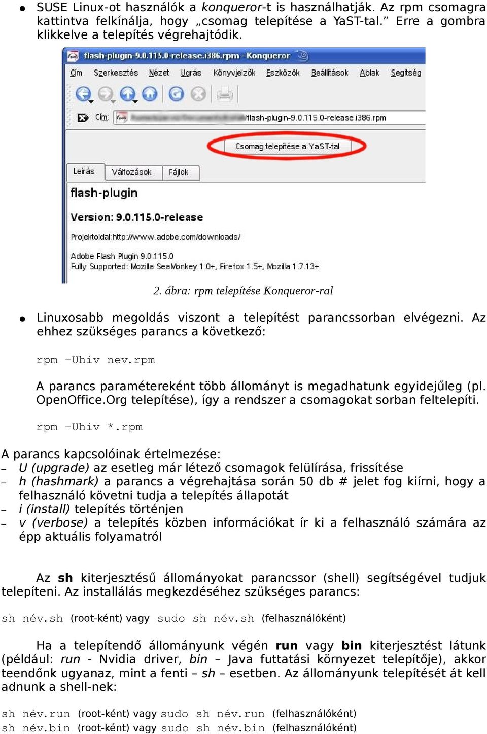 rpm A parancs paramétereként több állományt is megadhatunk egyidejűleg (pl. OpenOffice.Org telepítése), így a rendszer a csomagokat sorban feltelepíti. rpm Uhiv *.