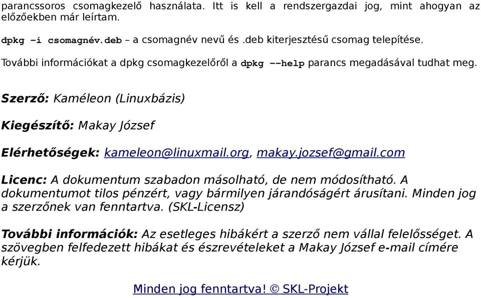 jozsef@gmail.com Licenc: A dokumentum szabadon másolható, de nem módosítható. A dokumentumot tilos pénzért, vagy bármilyen járandóságért árusítani. Minden jog a szerzőnek van fenntartva.