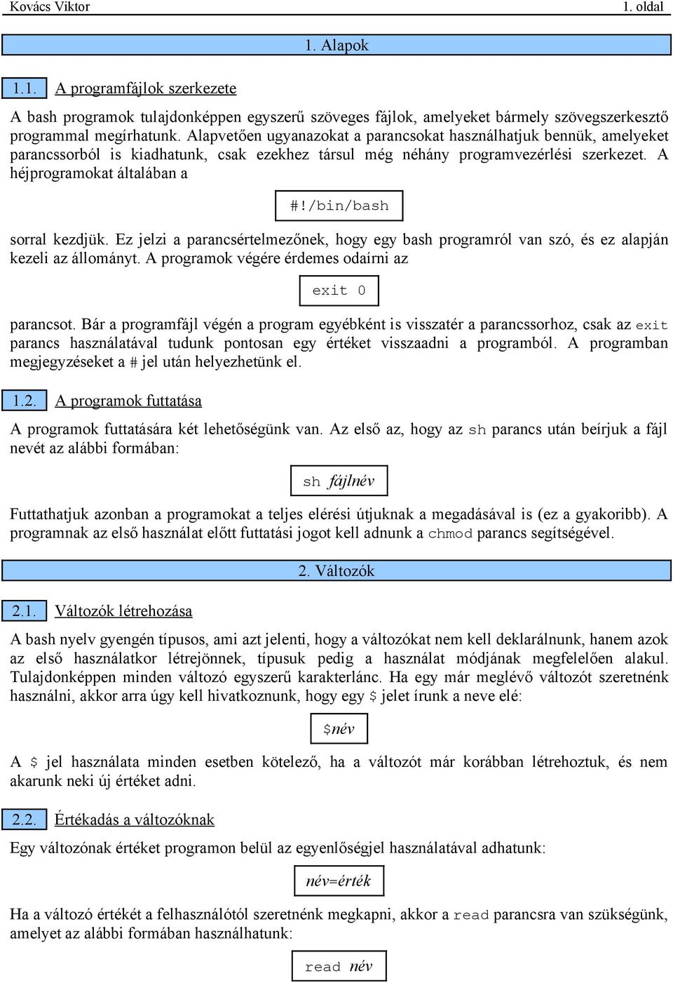 Ez jelzi a parancsértelmezőnek, hogy egy bash programról van szó, és ez alapján kezeli az állományt. A programok végére érdemes odaírni az parancsot.