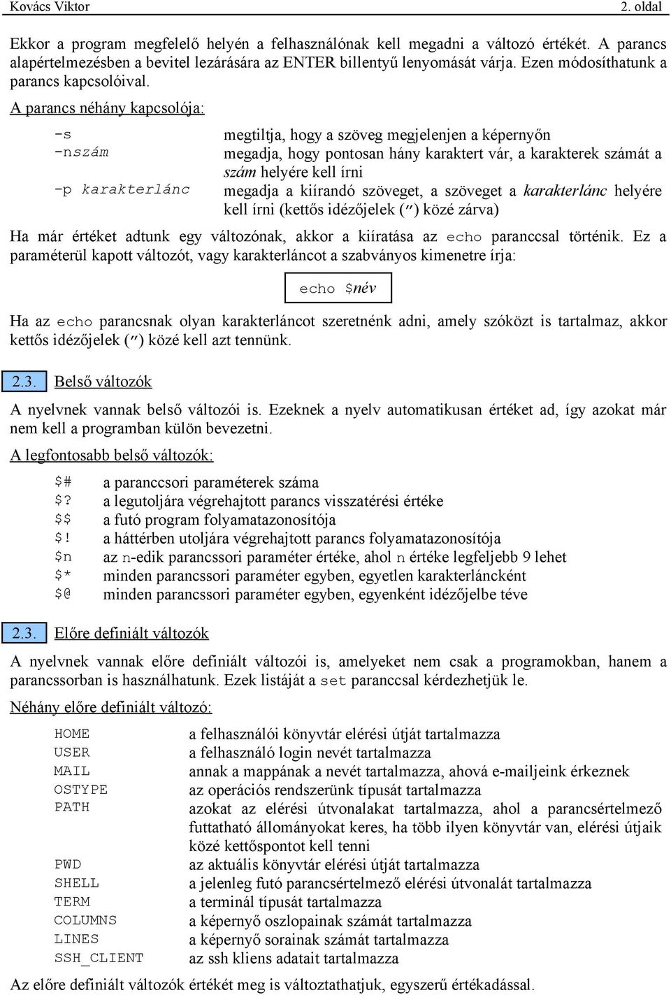 A parancs néhány kapcsolója: -s megtiltja, hogy a szöveg megjelenjen a képernyőn -nszám megadja, hogy pontosan hány karaktert vár, a karakterek számát a szám helyére kell írni -p karakterlánc megadja