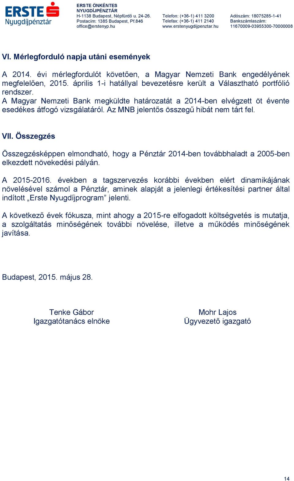 Az MNB jelentős összegű hibát nem tárt fel. VII. Összegzés Összegzésképpen elmondható, hogy a Pénztár 2014-ben továbbhaladt a 2005-ben elkezdett növekedési pályán. A 2015-2016.