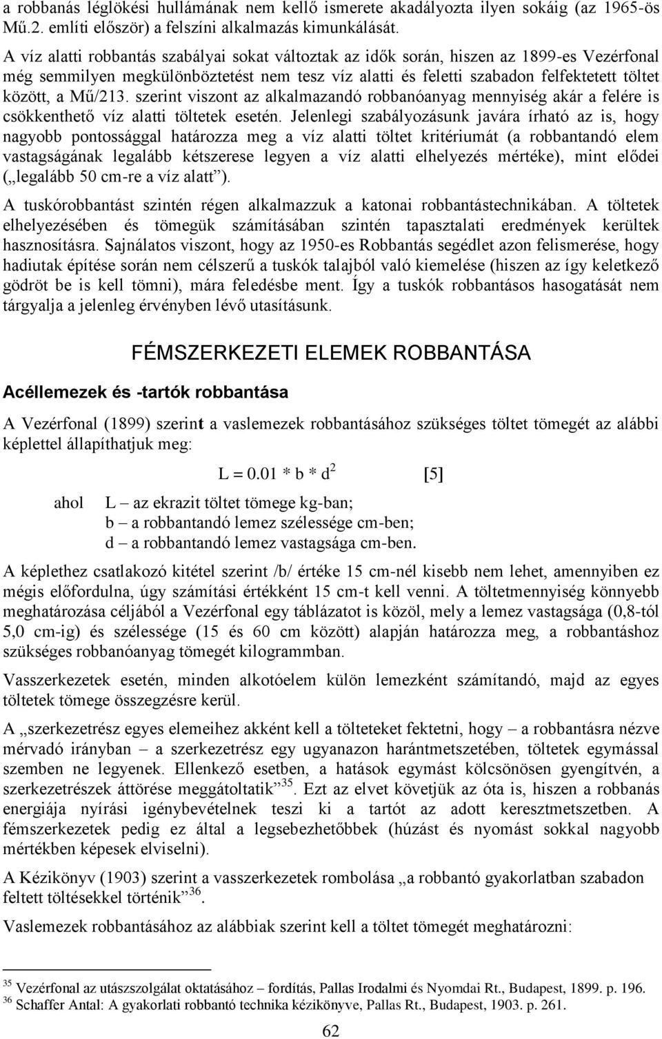 Mű/213. szerint viszont az alkalmazandó robbanóanyag mennyiség akár a felére is csökkenthető víz alatti töltetek esetén.