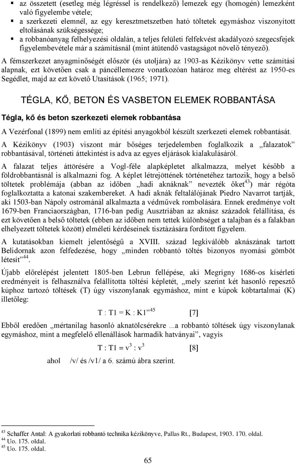 A fémszerkezet anyagminőségét először (és utoljára) az 1903-as Kézikönyv vette számítási alapnak, ezt követően csak a páncéllemezre vonatkozóan határoz meg eltérést az 1950-es Segédlet, majd az ezt