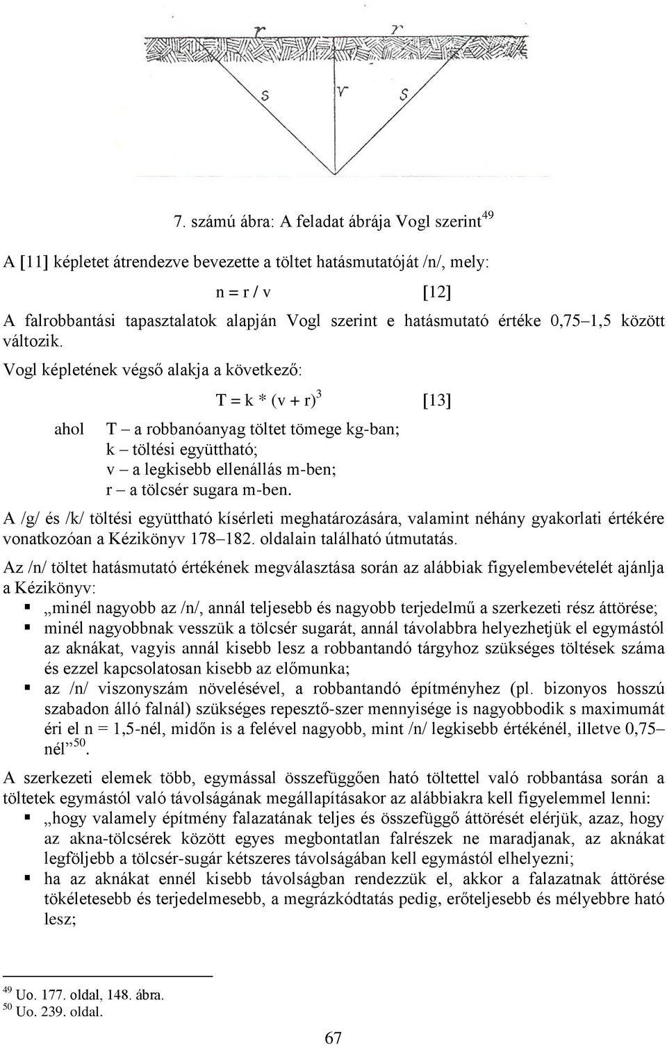 Vogl képletének végső alakja a következő: ahol T = k * (v + r) 3 T a robbanóanyag töltet tömege kg-ban; k töltési együttható; v a legkisebb ellenállás m-ben; r a tölcsér sugara m-ben.