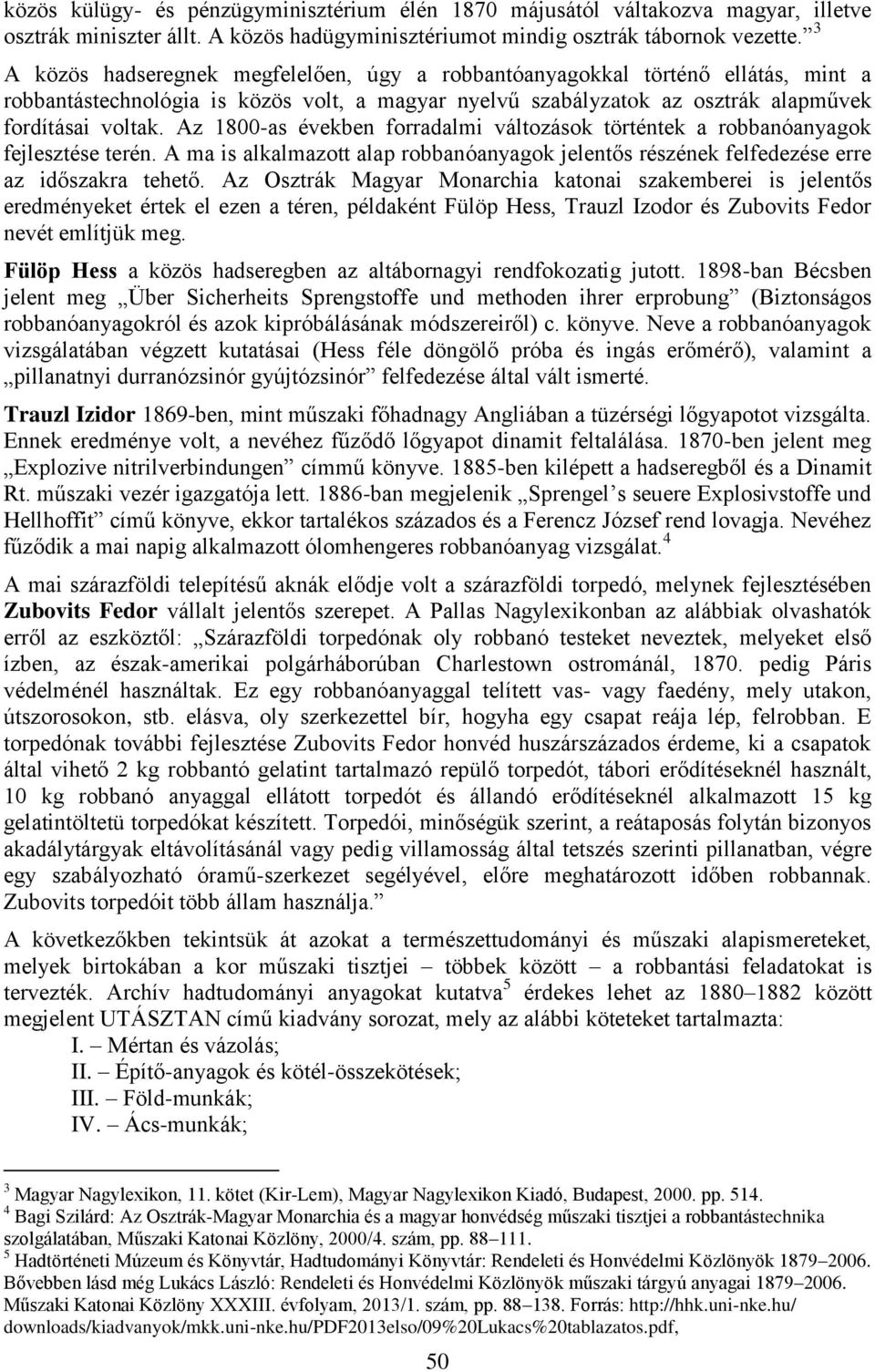 Az 1800-as években forradalmi változások történtek a robbanóanyagok fejlesztése terén. A ma is alkalmazott alap robbanóanyagok jelentős részének felfedezése erre az időszakra tehető.