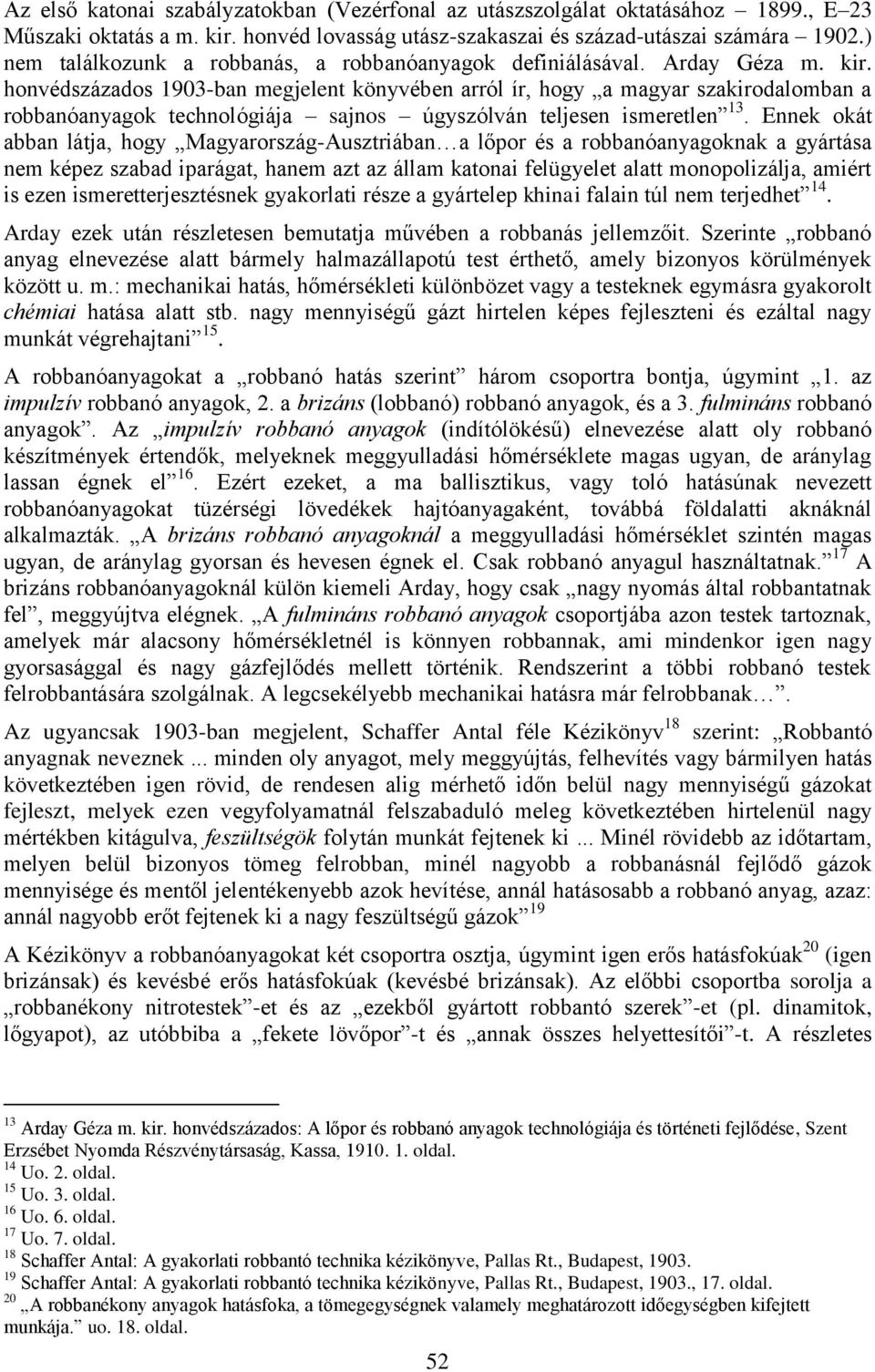 honvédszázados 1903-ban megjelent könyvében arról ír, hogy a magyar szakirodalomban a robbanóanyagok technológiája sajnos úgyszólván teljesen ismeretlen 13.