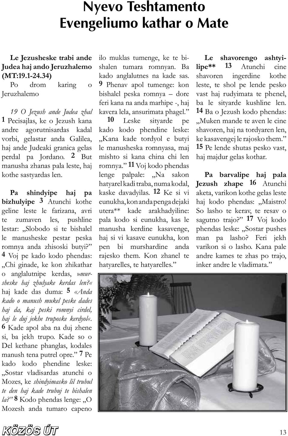2 But manusha zhanas pala leste, haj kothe sastyardas len.