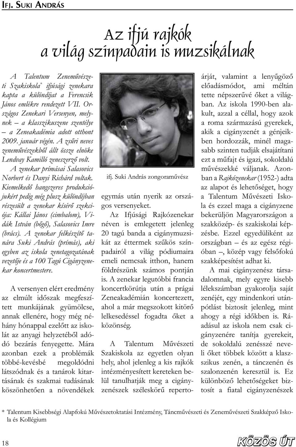 A zenekar prímásai Salasovics Norbert és Danyi Richárd voltak.
