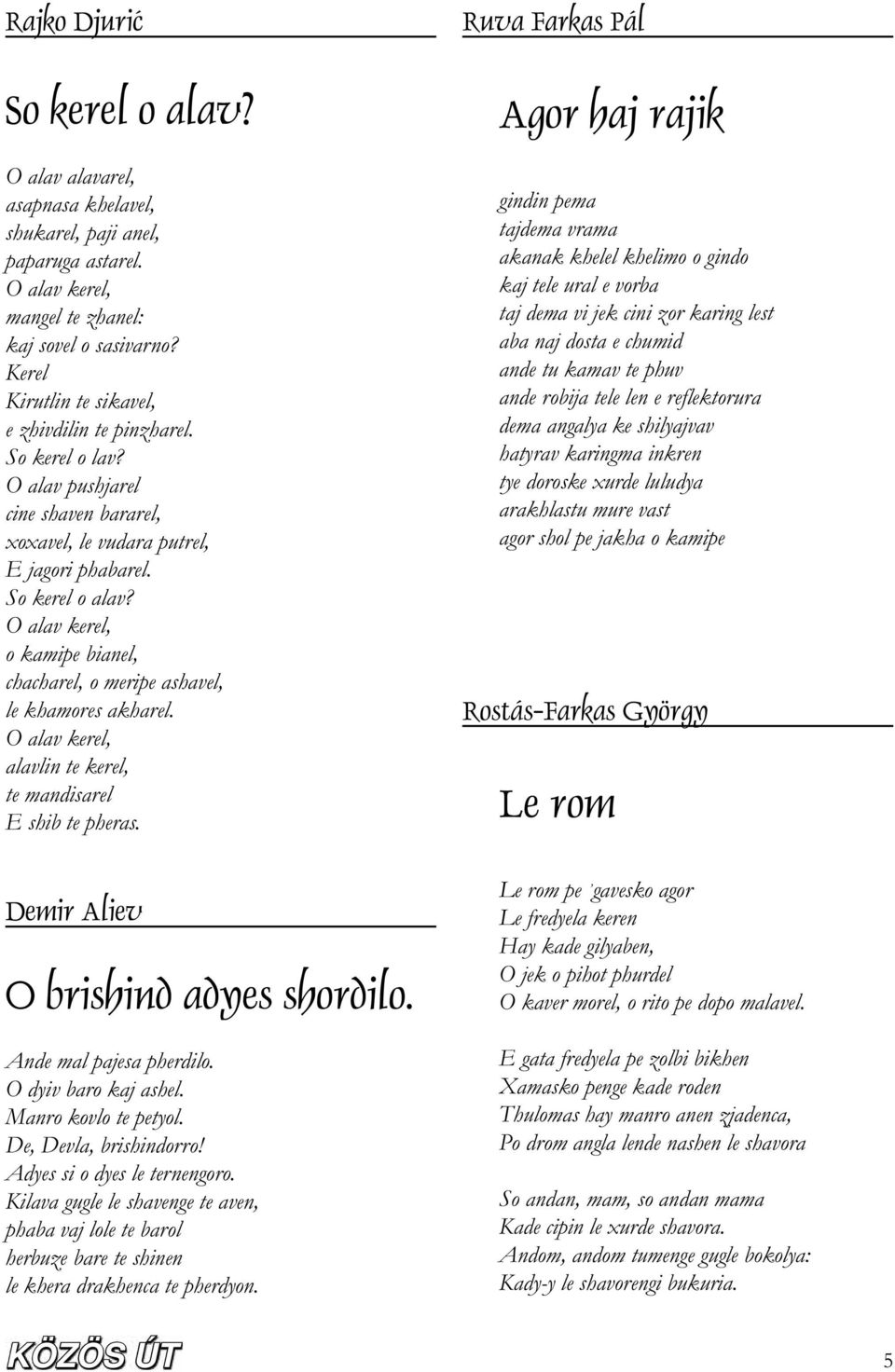 O alav kerel, o kamipe bianel, chacharel, o meripe ashavel, le khamores akharel. O alav kerel, alavlin te kerel, te mandisarel E shib te pheras.