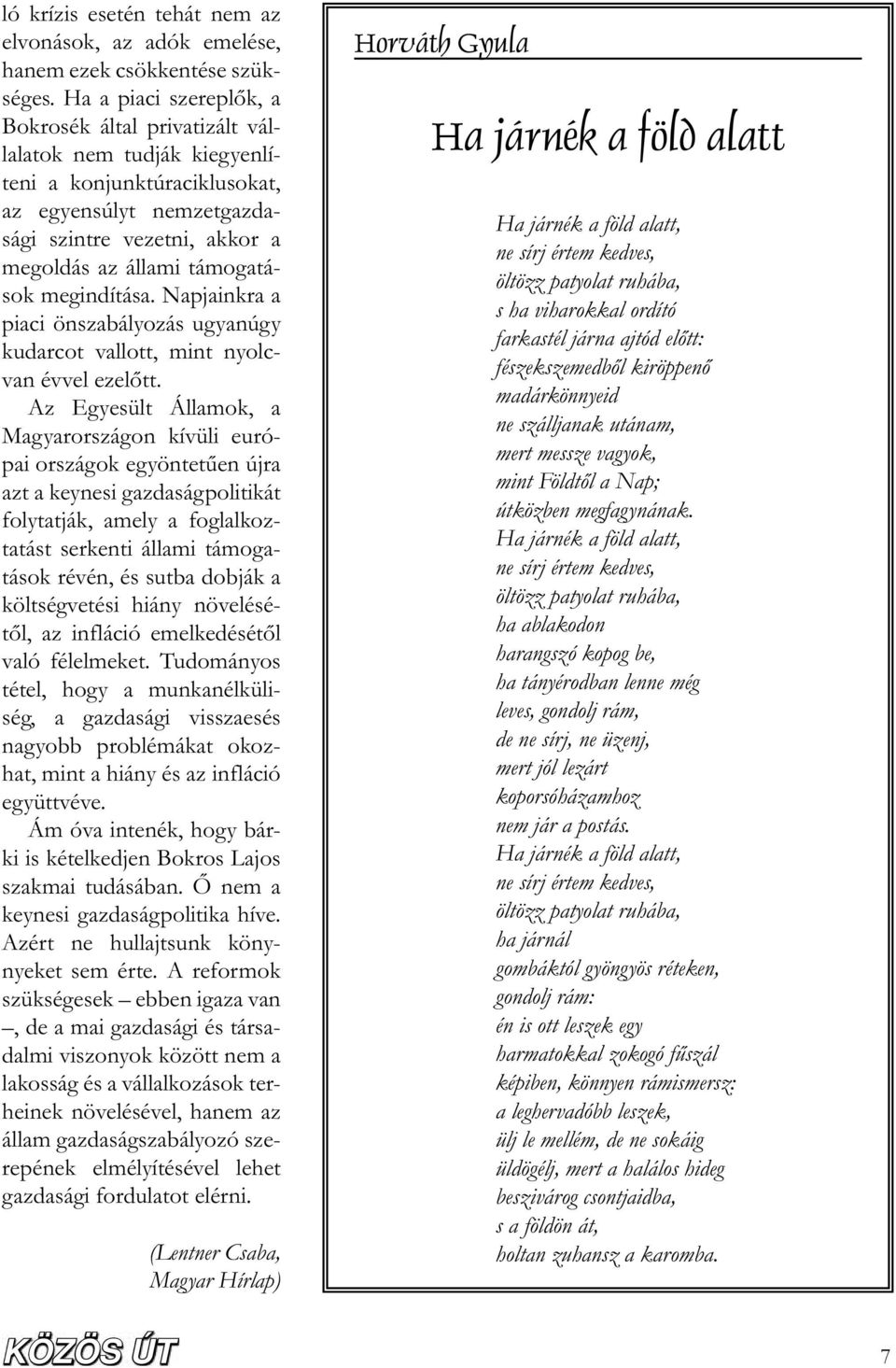 megindítása. Napjainkra a piaci önszabályozás ugyanúgy kudarcot vallott, mint nyolcvan évvel ezel tt.
