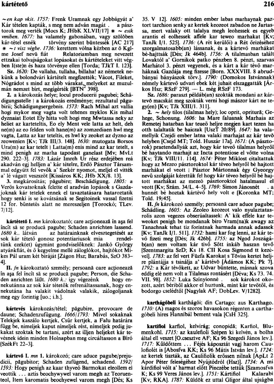 1736: kerettem vólna kézben az õ Kglme Josef nevű fiát Relatoriamban meg nevezett ettzakai tolvajságokat lopásokat és kártételeket vitt végben I(ste)n és haza törvénye ellen [Torda; TJkT I. 123]. Sz.