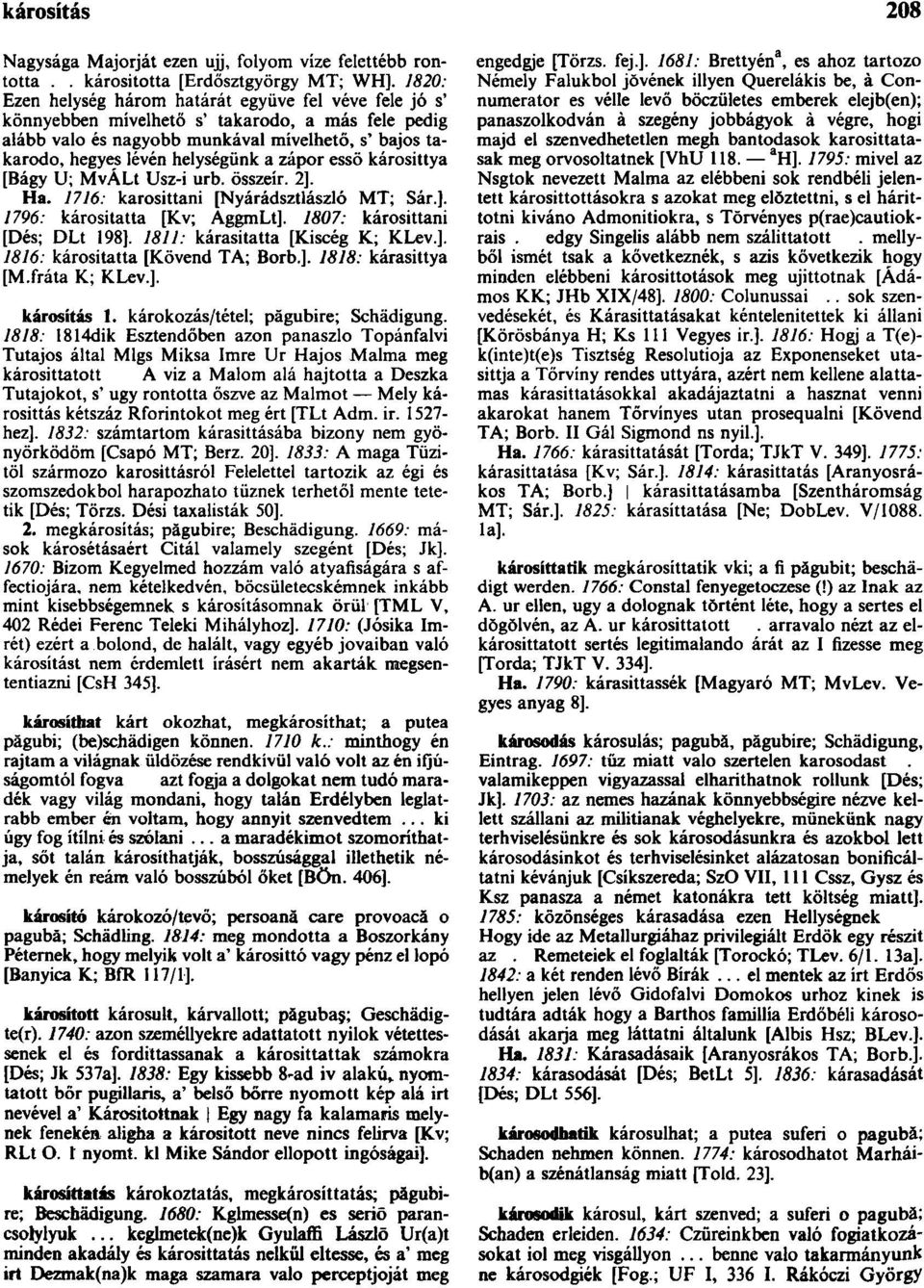zápor essö károsittya [Bágy U; MvÁLt Usz-i urb. összeír. 2]. Ha. 1716: karosittani [Nyárádsztlászló MT; Sár.]. 1796: kárositatta [Kv; AggmLt]. 1807: károsittani [Dés; DLt 198].