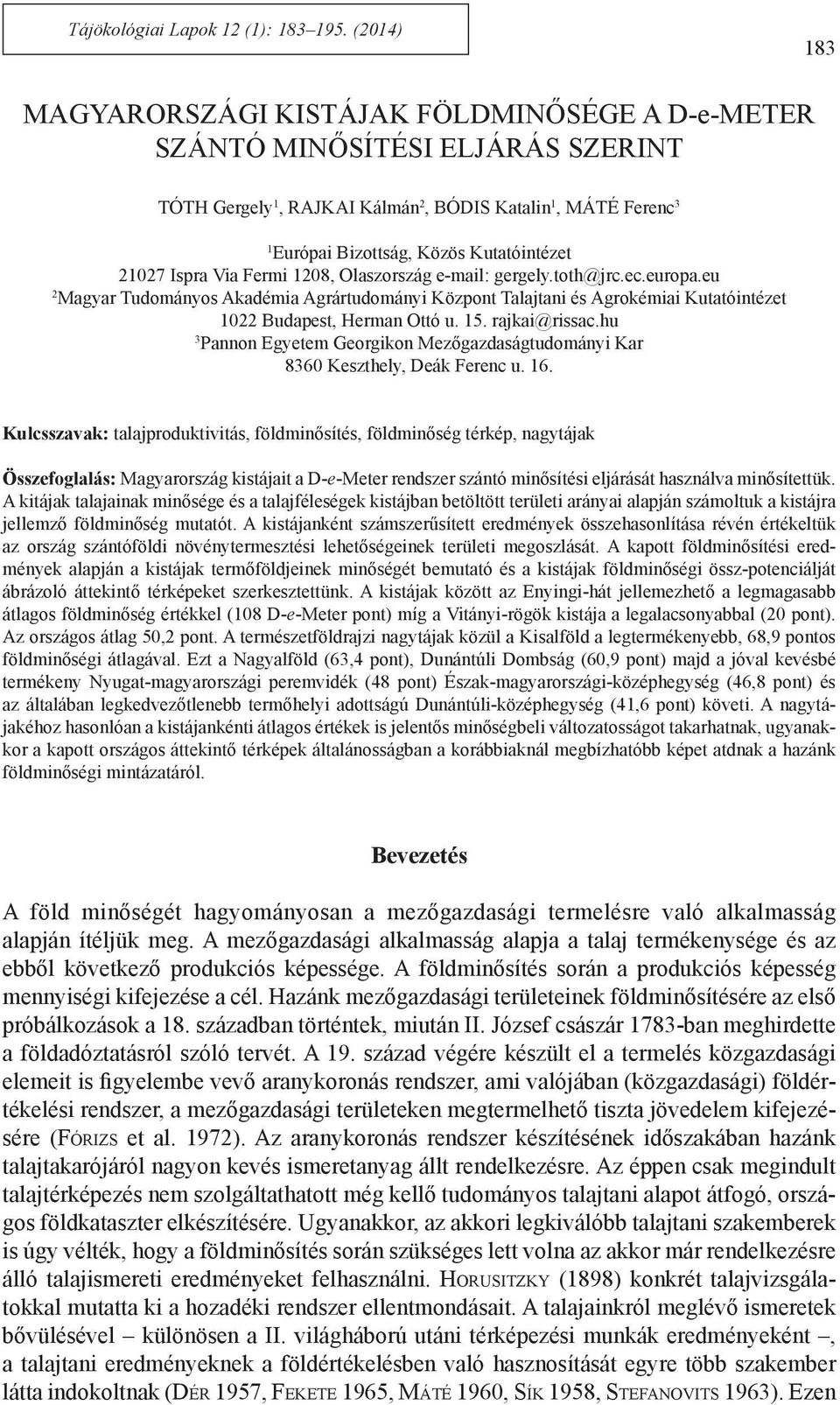 21027 Ispra Via Fermi 1208, Olaszország e-mail: gergely.toth@jrc.ec.europa.eu 2 Magyar Tudományos Akadémia Agrártudományi Központ Talajtani és Agrokémiai Kutatóintézet 1022 Budapest, Herman Ottó u.