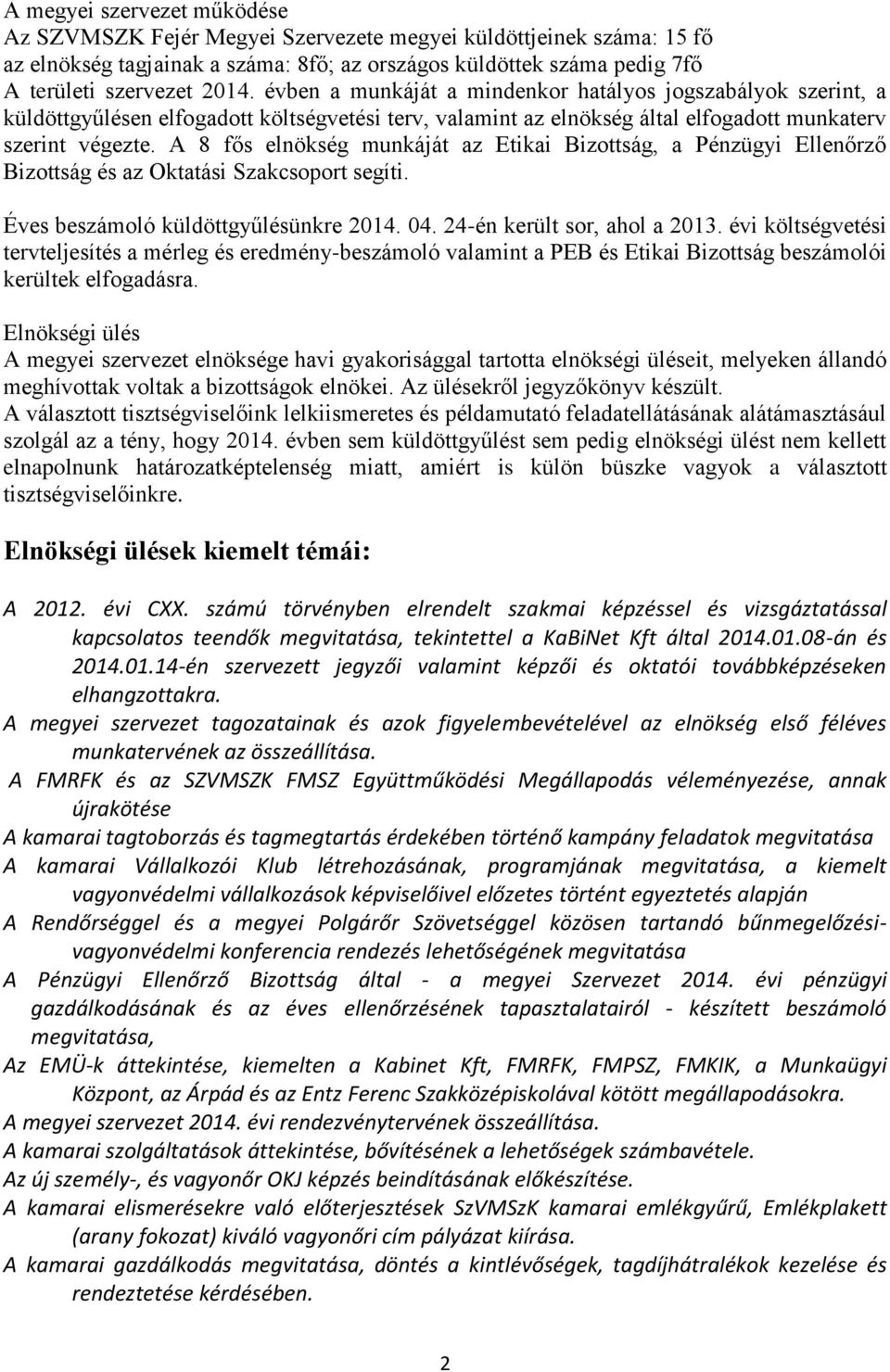 A 8 fős elnökség munkáját az Etikai Bizottság, a Pénzügyi Ellenőrző Bizottság és az Oktatási Szakcsoport segíti. Éves beszámoló küldöttgyűlésünkre 2014. 04. 24-én került sor, ahol a 2013.