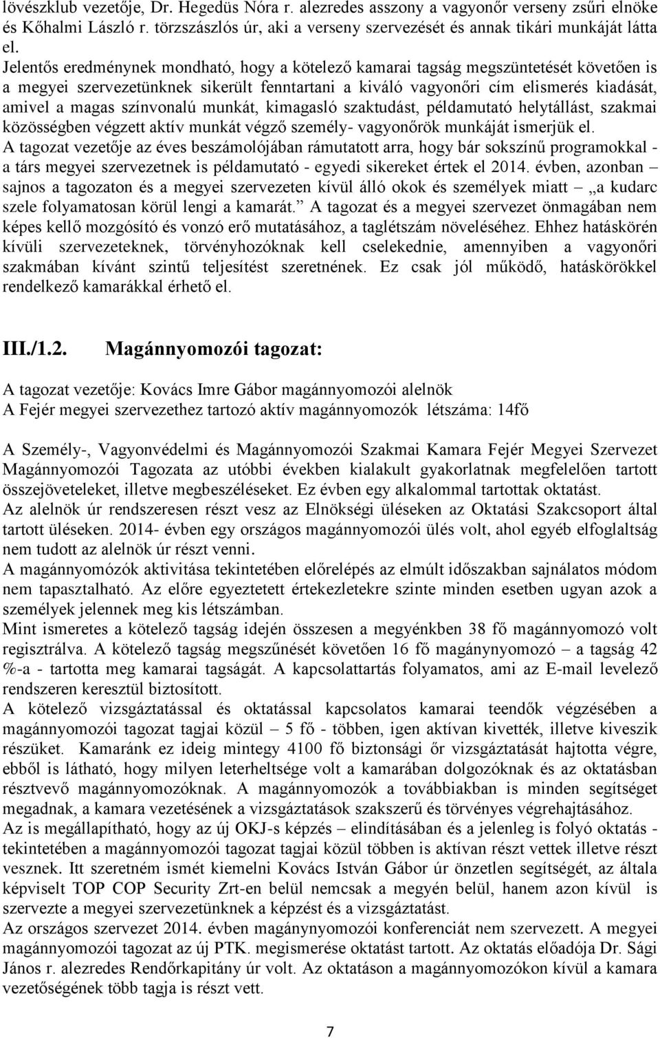 színvonalú munkát, kimagasló szaktudást, példamutató helytállást, szakmai közösségben végzett aktív munkát végző személy- vagyonőrök munkáját ismerjük el.