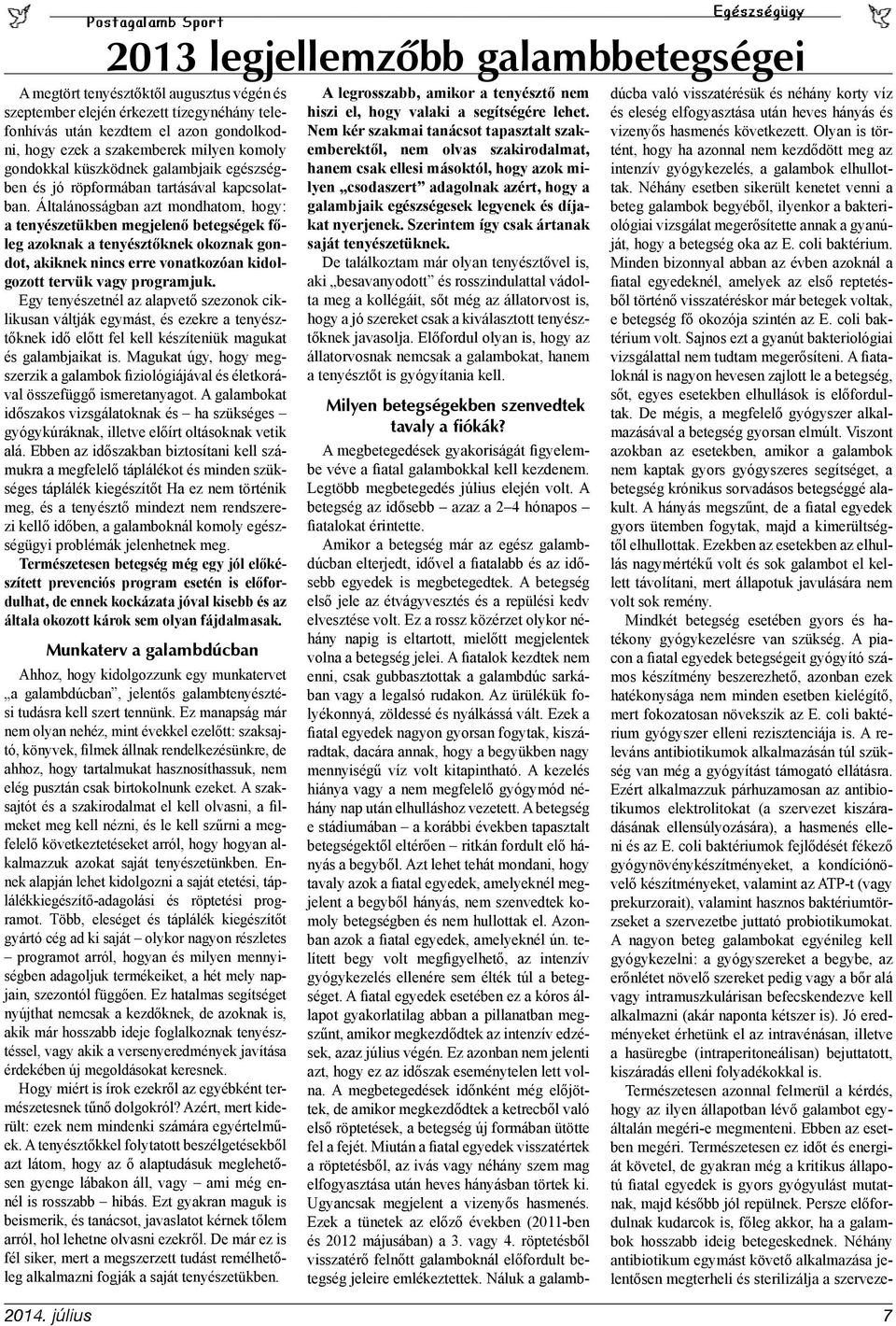 Általánosságban azt mondhatom, hogy: a tenyészetükben megjelenő betegségek főleg azoknak a tenyésztőknek okoznak gondot, akiknek nincs erre vonatkozóan kidolgozott tervük vagy programjuk.