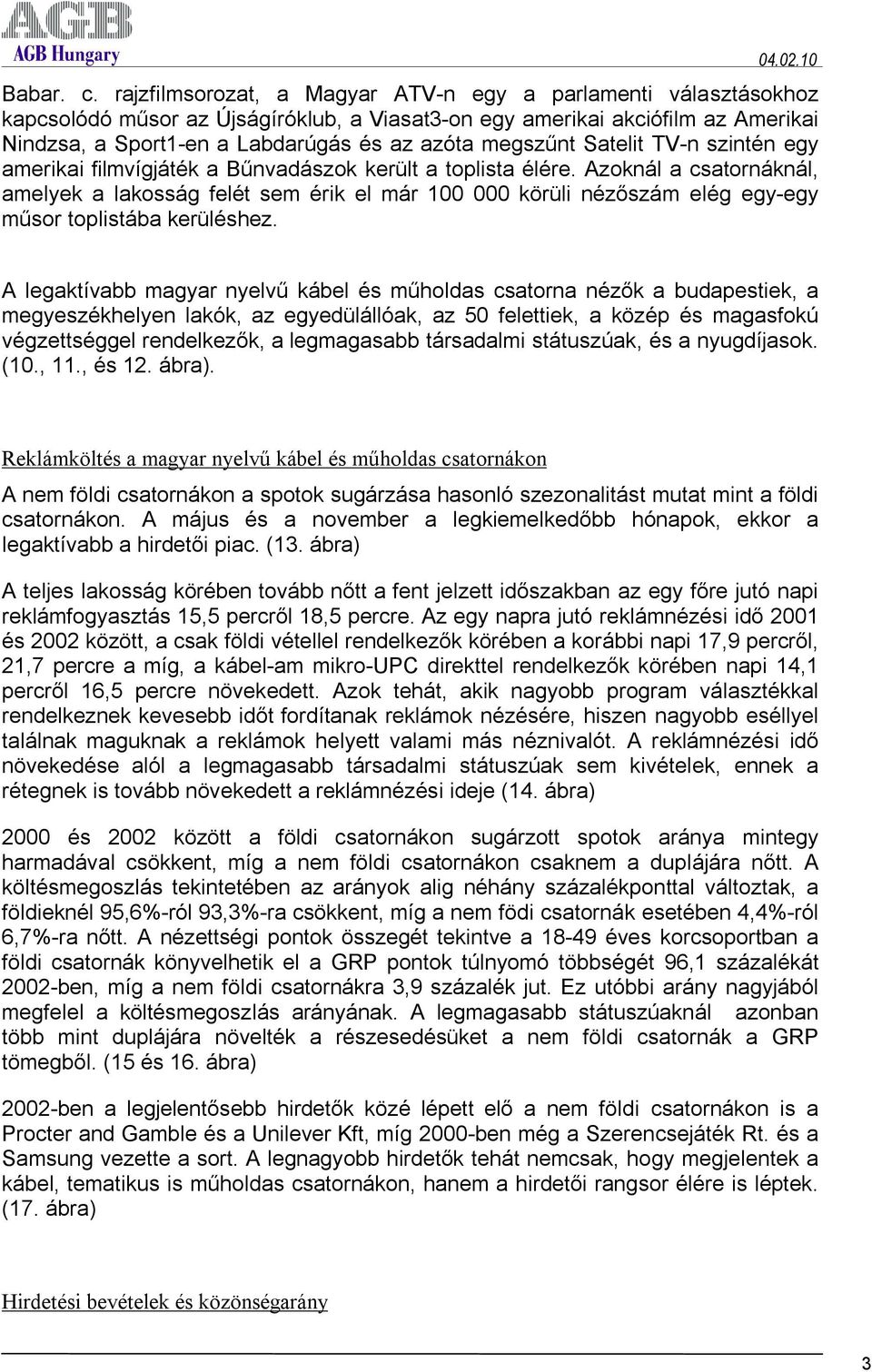 megszűnt Satelit TV-n szintén egy amerikai filmvígjáték a Bűnvadászok került a toplista élére.