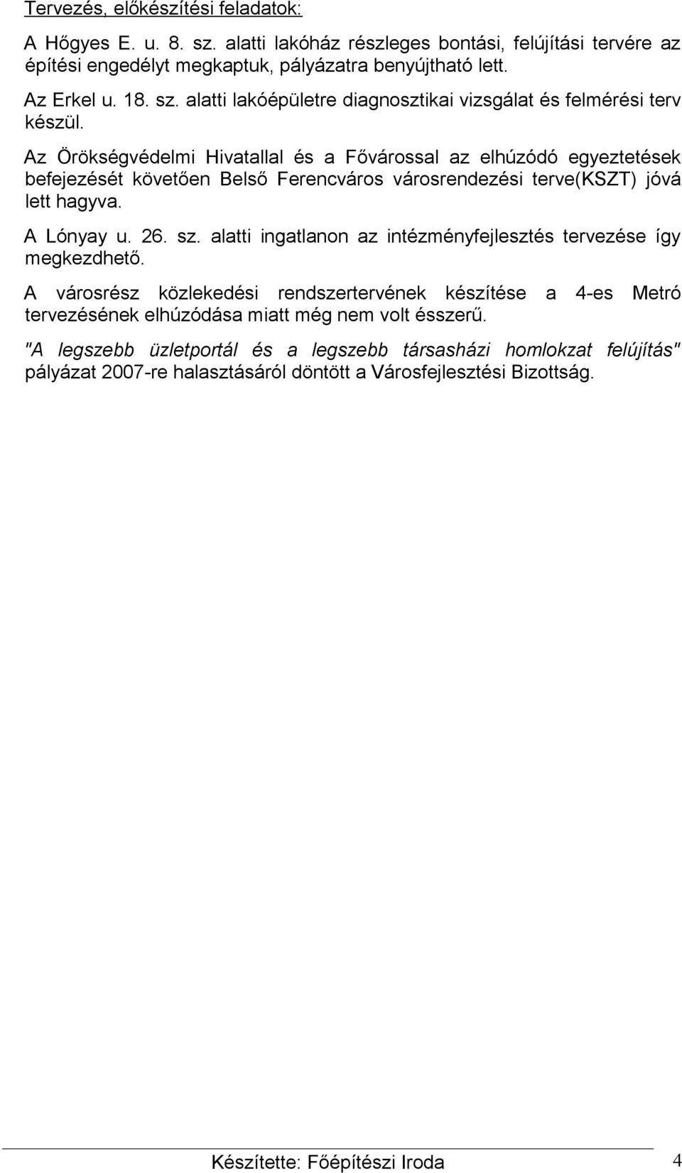 alatti ingatlanon az intézményfejlesztés tervezése így megkezdhető. A városrész közlekedési rendszertervének készítése a 4-es Metró tervezésének elhúzódása miatt még nem volt ésszerű.