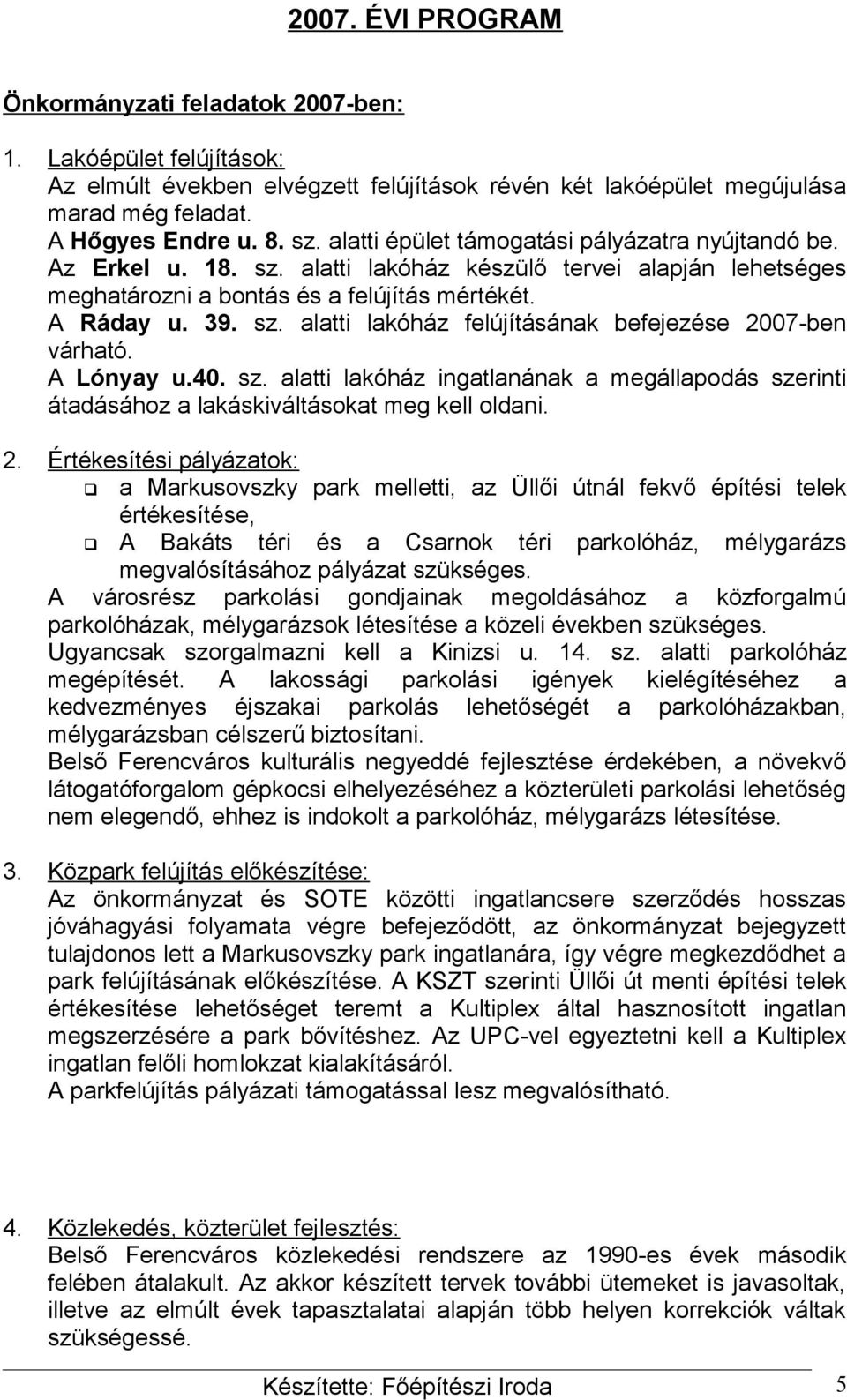 A Lónyay u.40. sz. alatti lakóház ingatlanának a megállapodás szerinti átadásához a lakáskiváltásokat meg kell oldani. 2.