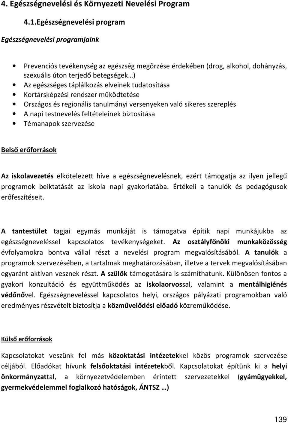 elveinek tudatosítása Kortársképzési rendszer működtetése Országos és regionális tanulmányi versenyeken való sikeres szereplés A napi testnevelés feltételeinek biztosítása Témanapok szervezése Belső