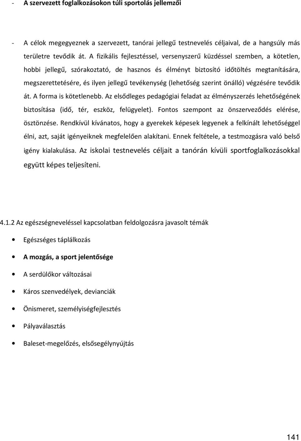 tevékenység (lehetőség szerint önálló) végzésére tevődik át. A forma is kötetlenebb. Az elsődleges pedagógiai feladat az élményszerzés lehetőségének biztosítása (idő, tér, eszköz, felügyelet).