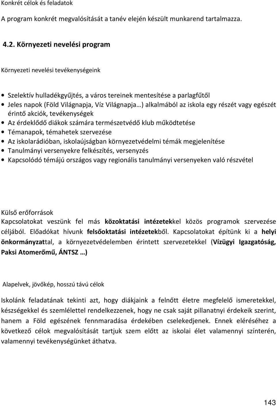 iskola egy részét vagy egészét érintő akciók, tevékenységek Az érdeklődő diákok számára természetvédő klub működtetése Témanapok, témahetek szervezése Az iskolarádióban, iskolaújságban