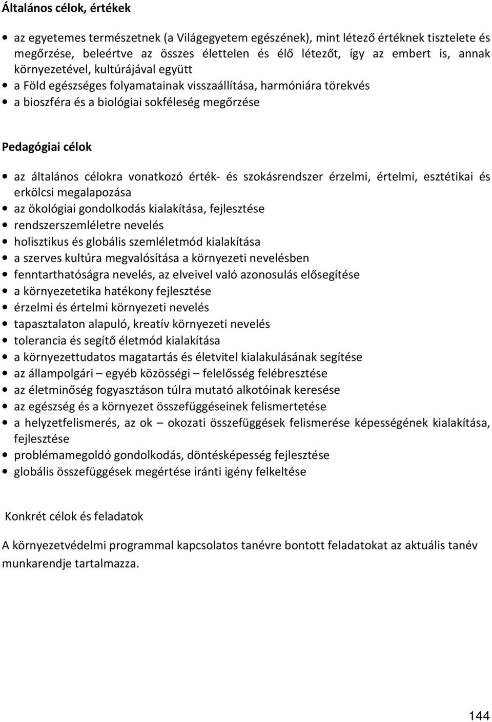 érték- és szokásrendszer érzelmi, értelmi, esztétikai és erkölcsi megalapozása az ökológiai gondolkodás kialakítása, fejlesztése rendszerszemléletre nevelés holisztikus és globális szemléletmód