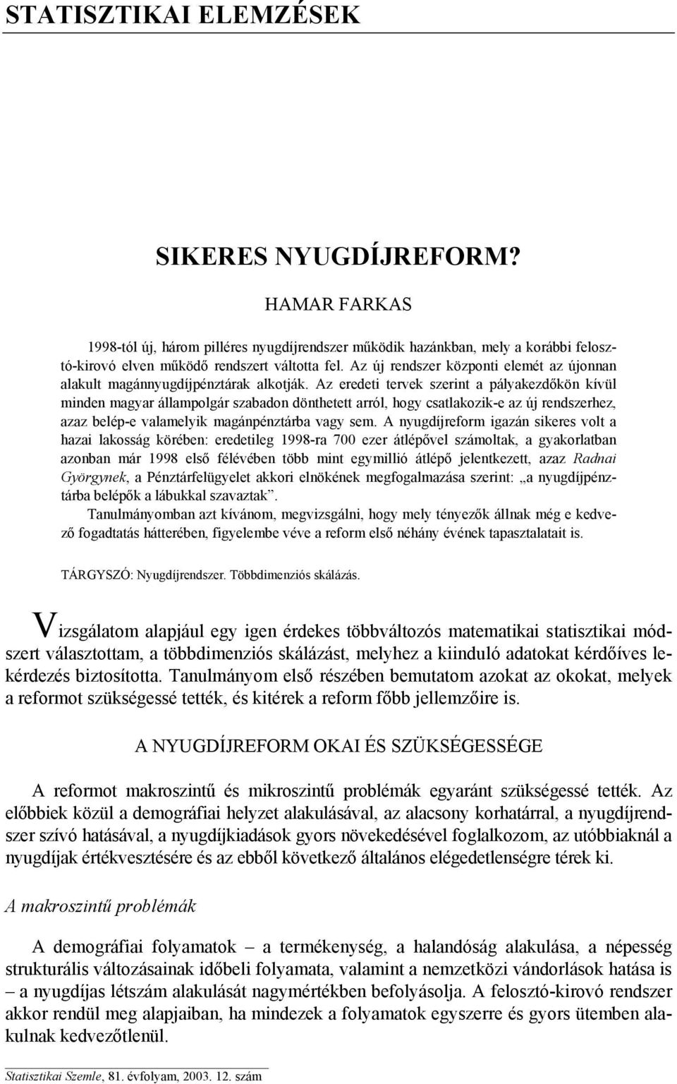 Az eredeti tervek szerint a pályakezdőkön kívül minden magyar állampolgár szabadon dönthetett arról, hogy csatlakozik-e az új rendszerhez, azaz belép-e valamelyik magánpénztárba vagy sem.