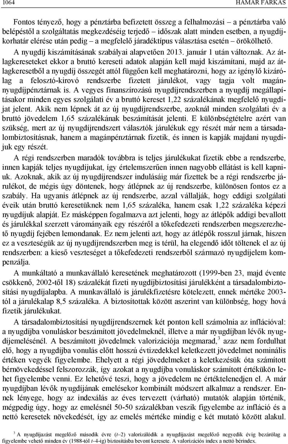 Az átlagkereseteket ekkor a bruttó kereseti adatok alapján kell majd kiszámítani, majd az átlagkeresetből a nyugdíj összegét attól függően kell meghatározni, hogy az igénylő kizárólag a
