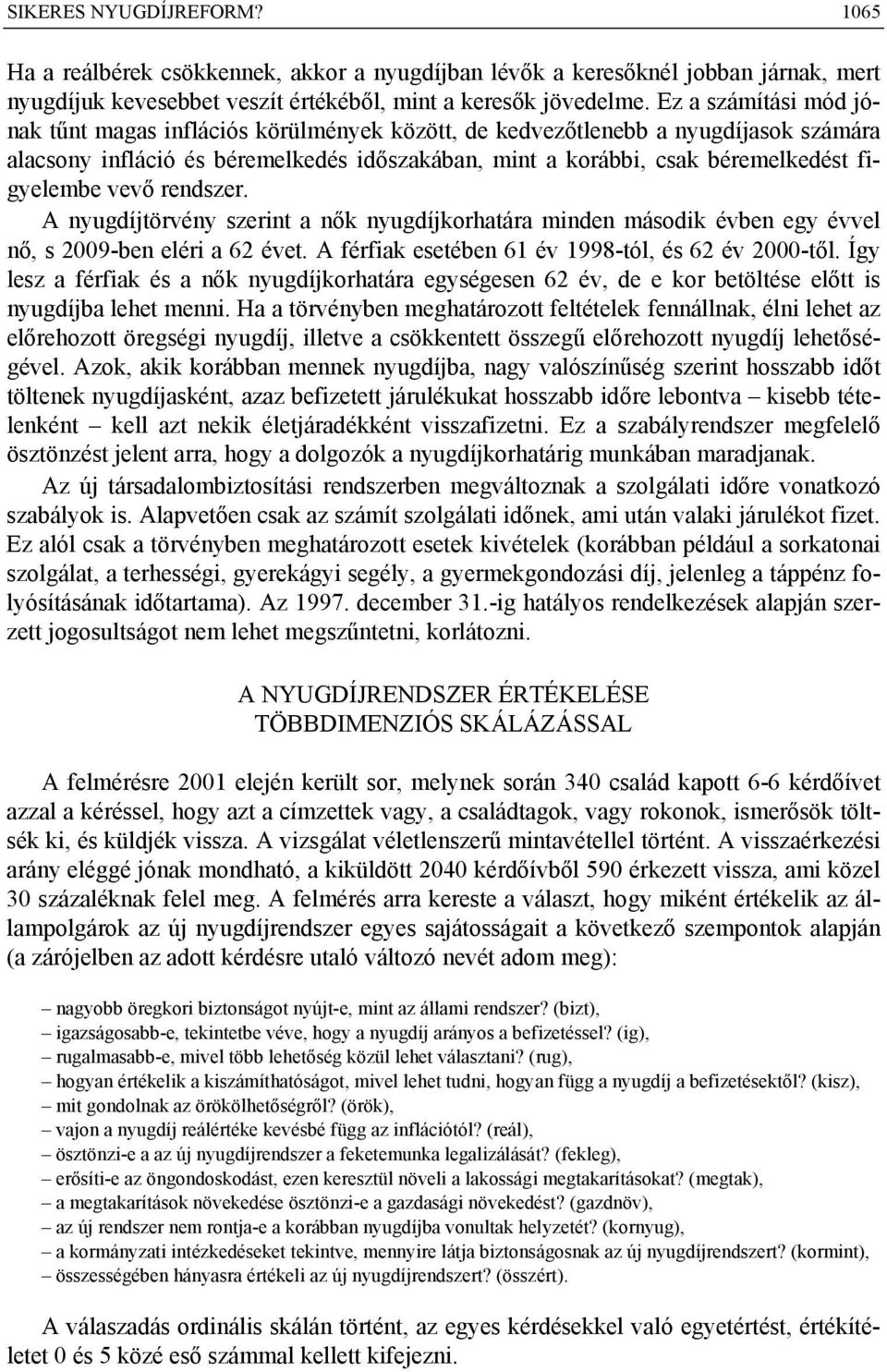 vevő rendszer. A nyugdíjtörvény szerint a nők nyugdíjkorhatára minden második évben egy évvel nő, s 2009-ben eléri a 62 évet. A férfiak esetében 61 év 1998-tól, és 62 év 2000-től.