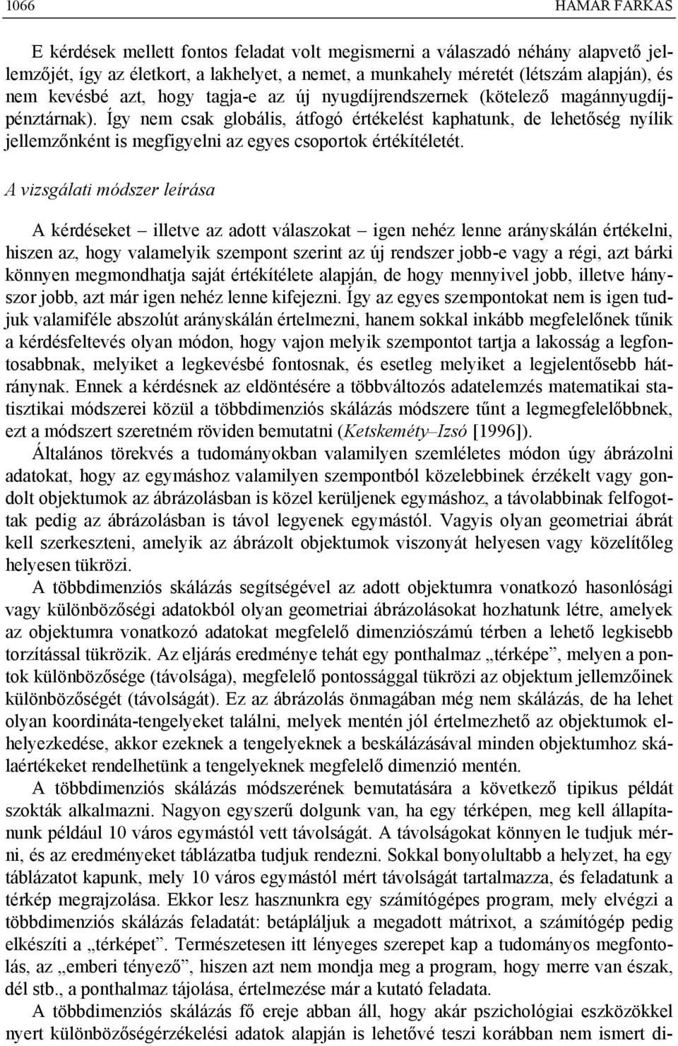 Így nem csak globális, átfogó értékelést kaphatunk, de lehetőség nyílik jellemzőnként is megfigyelni az egyes csoportok értékítéletét.