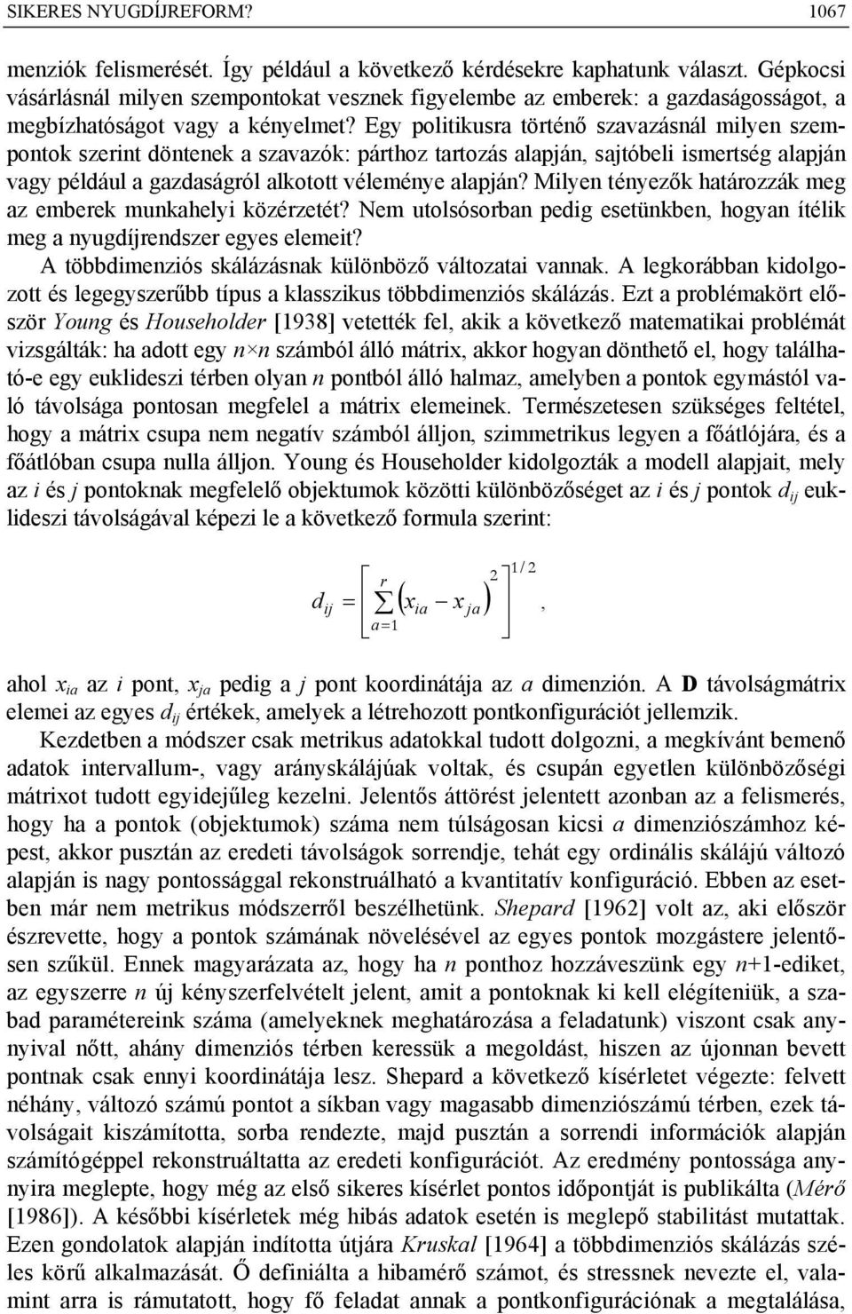 Egy politikusra történő szavazásnál milyen szempontok szerint döntenek a szavazók: párthoz tartozás alapján, sajtóbeli ismertség alapján vagy például a gazdaságról alkotott véleménye alapján?