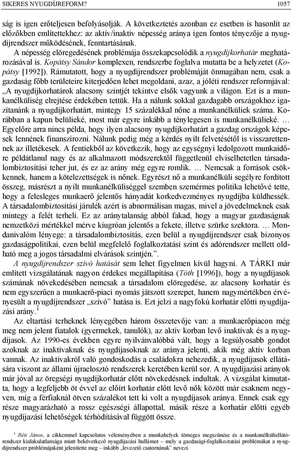 A népesség elöregedésének problémája összekapcsolódik a nyugdíjkorhatár meghatározásával is. Kopátsy Sándor komplexen, rendszerbe foglalva mutatta be a helyzetet (Kopátsy [1992]).