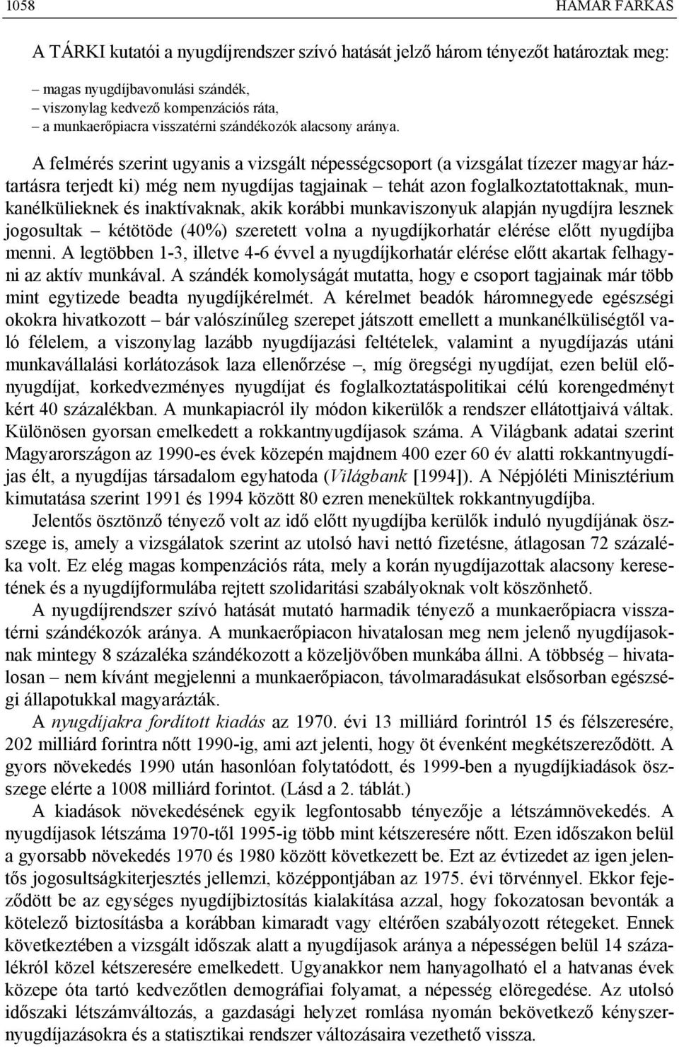 A felmérés szerint ugyanis a vizsgált népességcsoport (a vizsgálat tízezer magyar háztartásra terjedt ki) még nem nyugdíjas tagjainak tehát azon foglalkoztatottaknak, munkanélkülieknek és