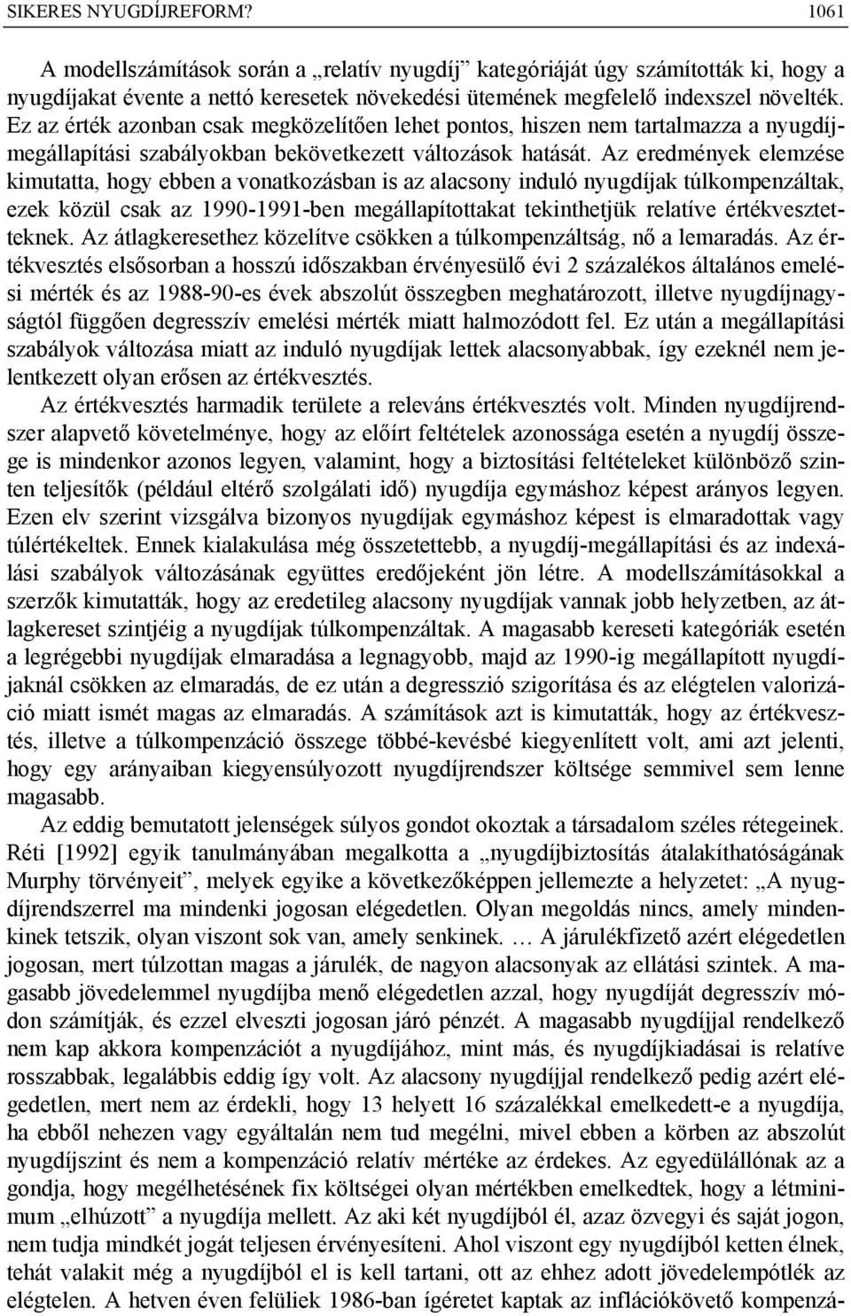 Az eredmények elemzése kimutatta, hogy ebben a vonatkozásban is az alacsony induló nyugdíjak túlkompenzáltak, ezek közül csak az 1990-1991-ben megállapítottakat tekinthetjük relatíve