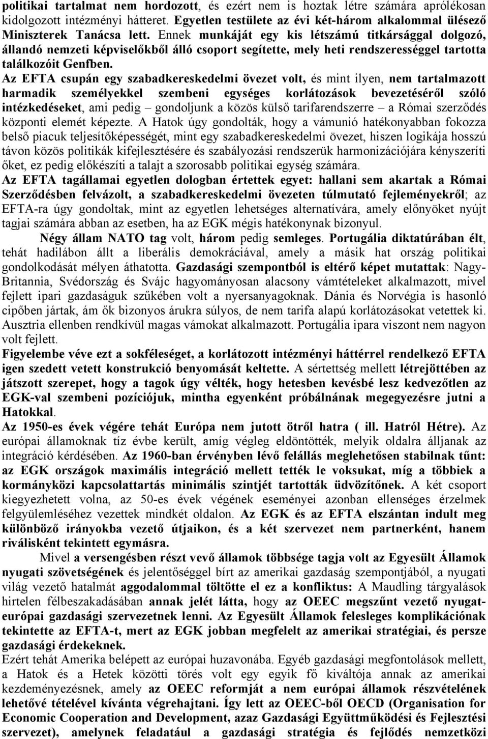 Az EFTA csupán egy szabadkereskedelmi övezet volt, és mint ilyen, nem tartalmazott harmadik személyekkel szembeni egységes korlátozások bevezetéséről szóló intézkedéseket, ami pedig gondoljunk a