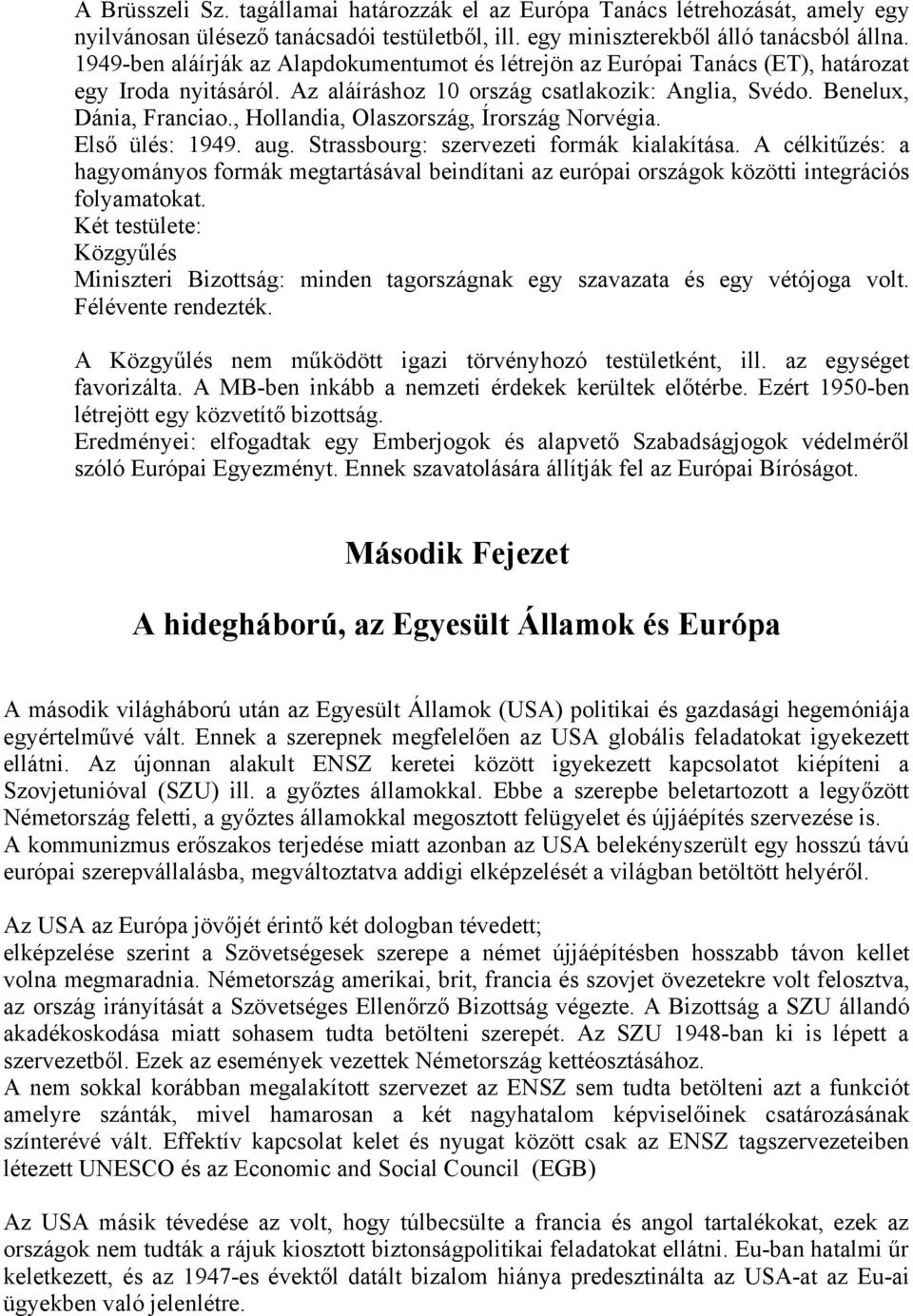 , Hollandia, Olaszország, Írország Norvégia. Első ülés: 1949. aug. Strassbourg: szervezeti formák kialakítása.