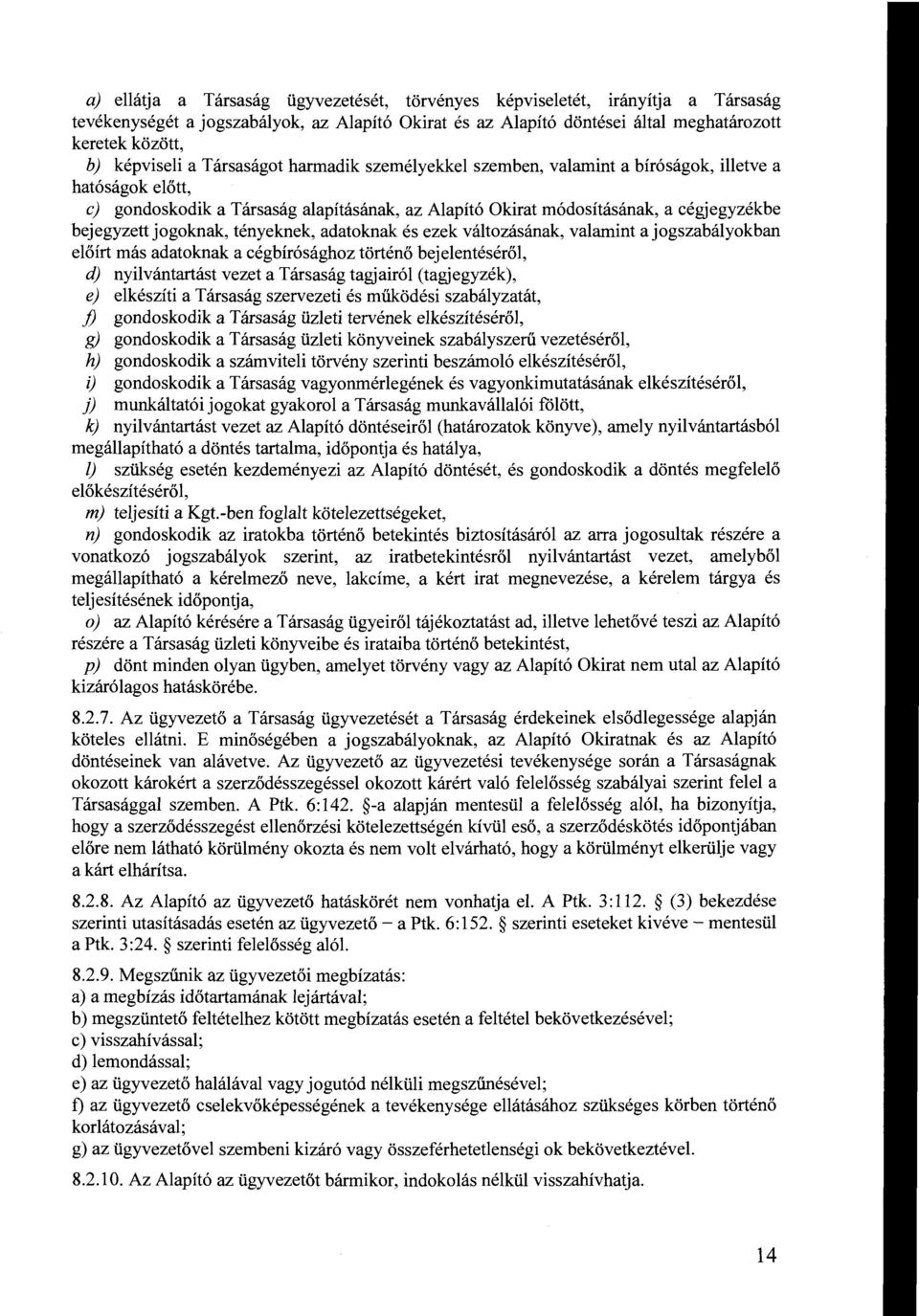 bejegyzett jogoknak, tényeknek, adatoknak és ezek változásának, valamint a jogszabályokban előírt más adatoknak a cégbírósághoz történő bejelentéséről, d) nyilvántartást vezet a Társaság tagjairól
