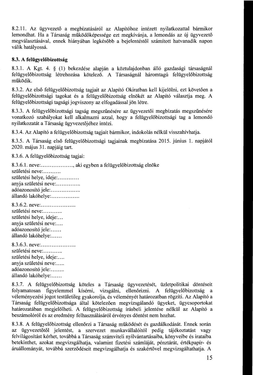 A felügyelőbizottság 8.3.1. A Kgt. 4. (l) bekezdése alapján a köztulajdonban álló gazdasági társaságnál felügyelőbizottság létrehozása kötelező. A Társaságnál háromtagú felügyelőbizottság működik. 8.3.2.
